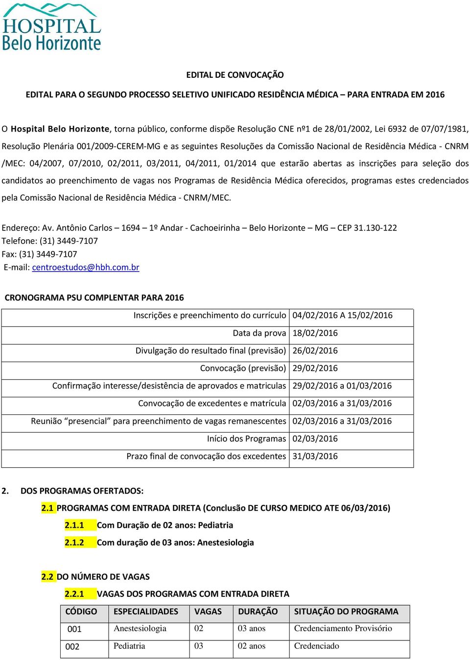 01/2014 que estarão abertas as inscrições para seleção dos candidatos ao preenchimento de vagas nos Programas de Residência Médica oferecidos, programas estes credenciados pela Comissão Nacional de