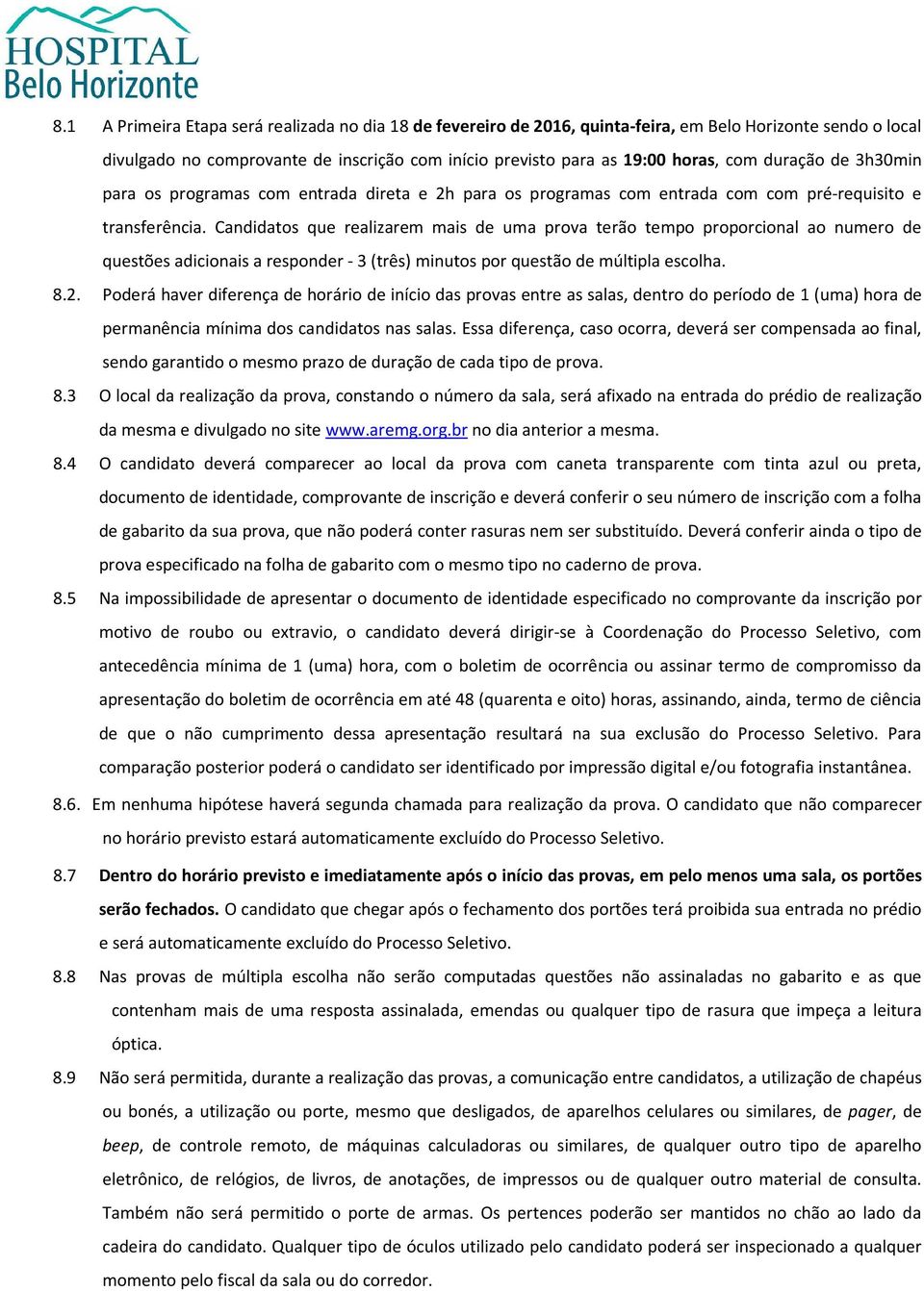 Candidatos que realizarem mais de uma prova terão tempo proporcional ao numero de questões adicionais a responder - 3 (três) minutos por questão de múltipla escolha. 8.2.