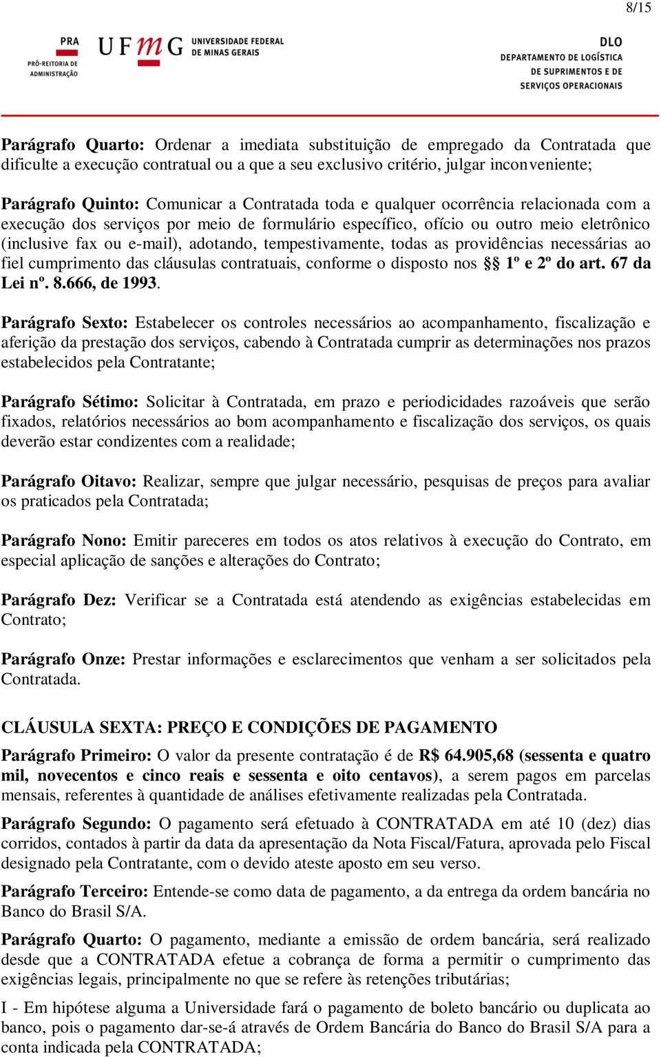 tempestivamente, todas as providências necessárias ao fiel cumprimento das cláusulas contratuais, conforme o disposto nos 1º e 2º do art. 67 da Lei nº. 8.666, de 1993.