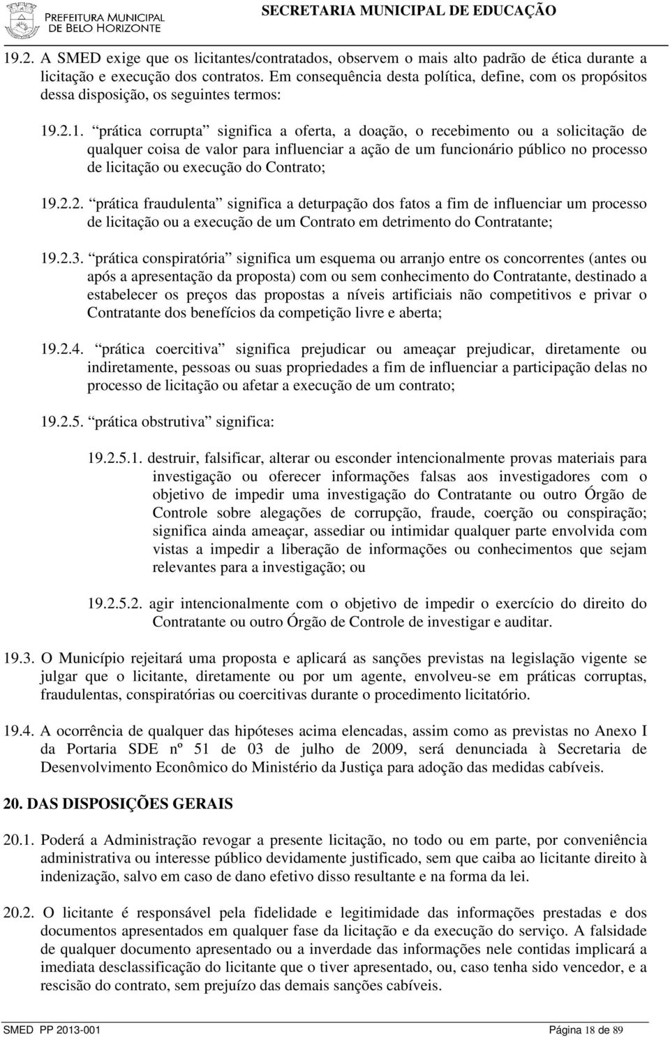 .2.1. prática corrupta significa a oferta, a doação, o recebimento ou a solicitação de qualquer coisa de valor para influenciar a ação de um funcionário público no processo de licitação ou execução