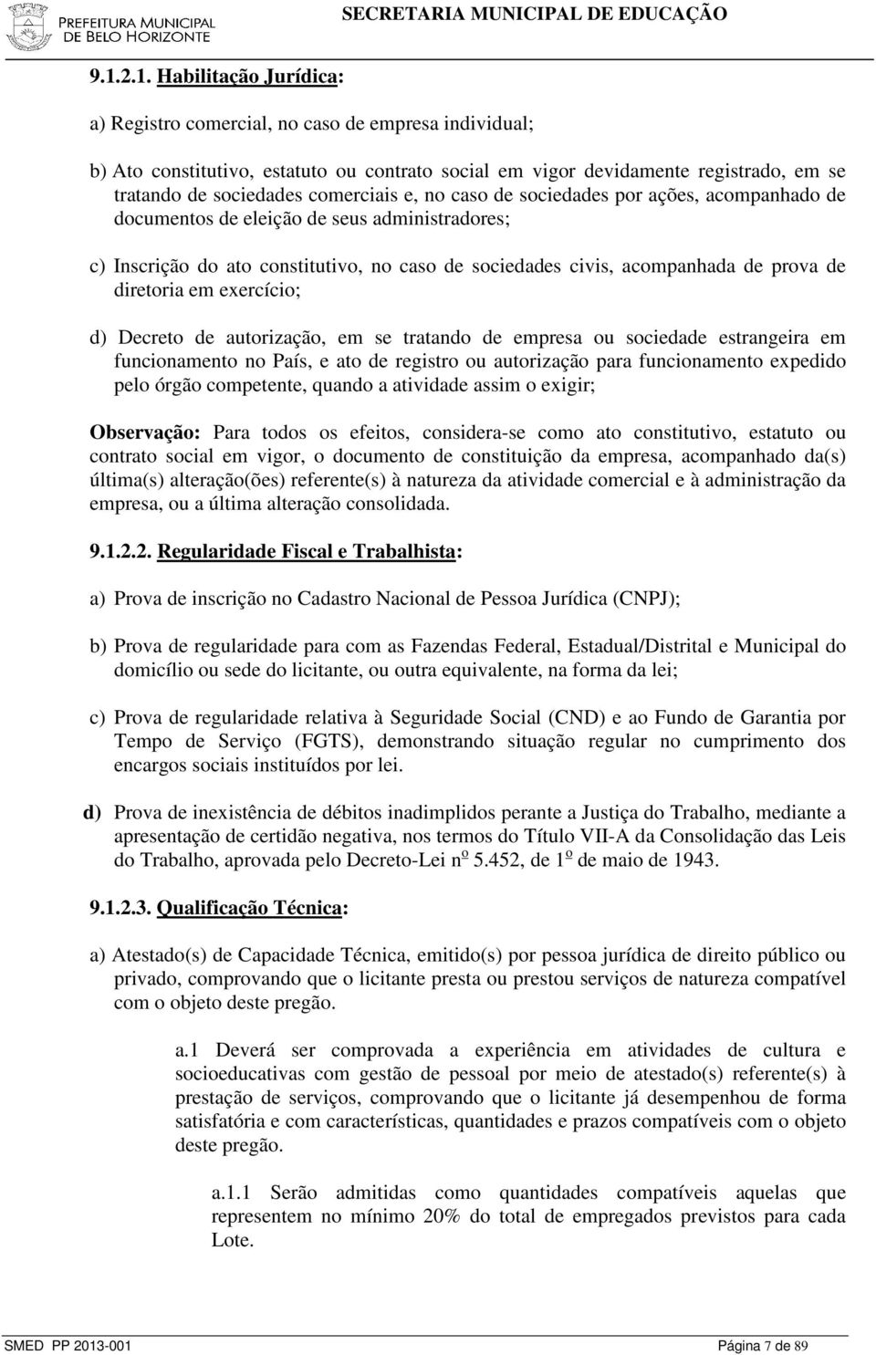 diretoria em exercício; d) Decreto de autorização, em se tratando de empresa ou sociedade estrangeira em funcionamento no País, e ato de registro ou autorização para funcionamento expedido pelo órgão