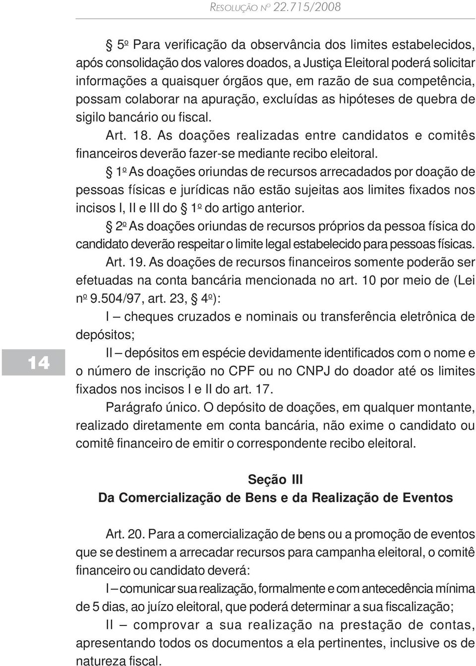 As doações realizadas entre candidatos e comitês financeiros deverão fazer-se mediante recibo eleitoral.