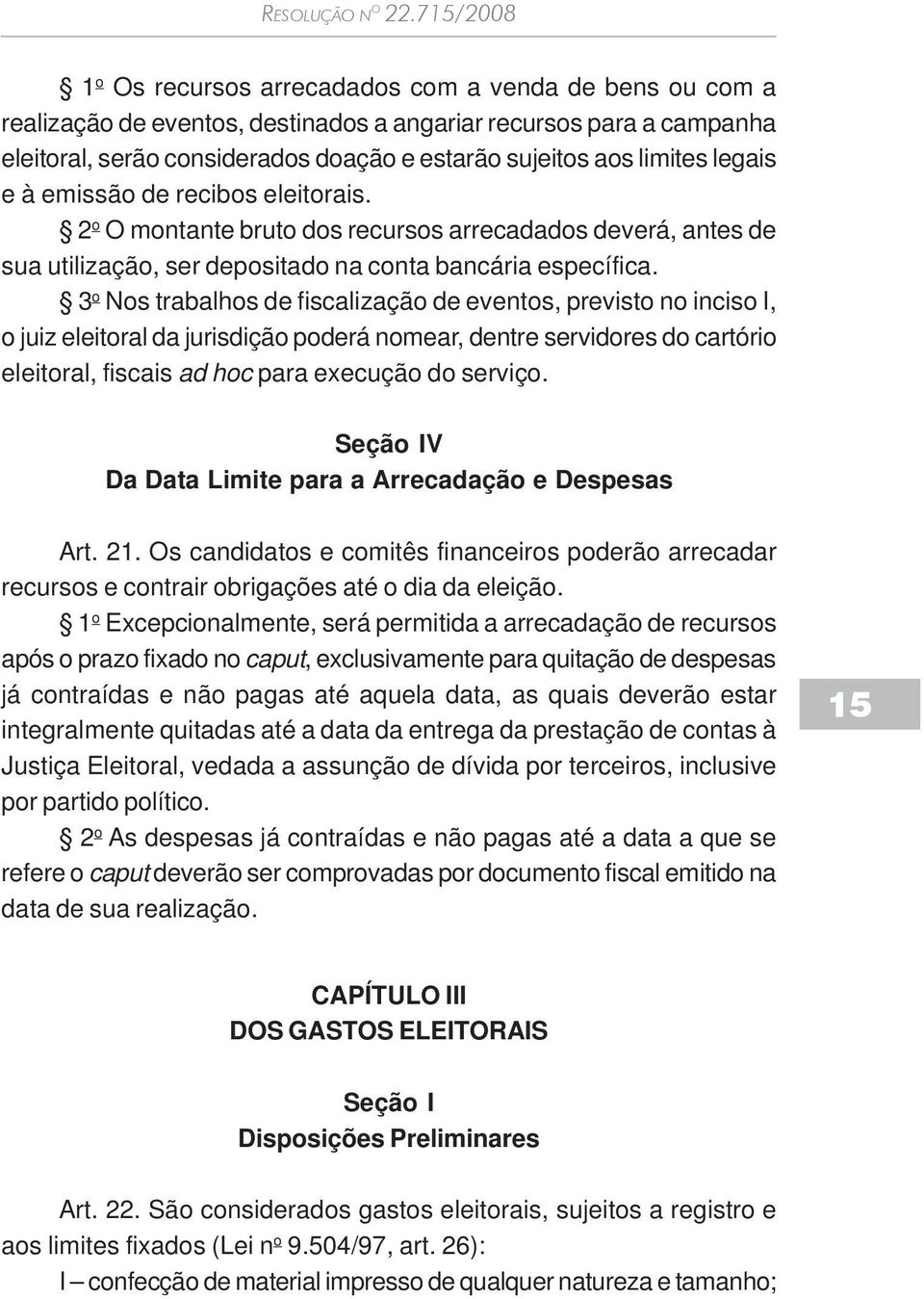 3 o Nos trabalhos de fiscalização de eventos, previsto no inciso I, o juiz eleitoral da jurisdição poderá nomear, dentre servidores do cartório eleitoral, fiscais ad hoc para execução do serviço.