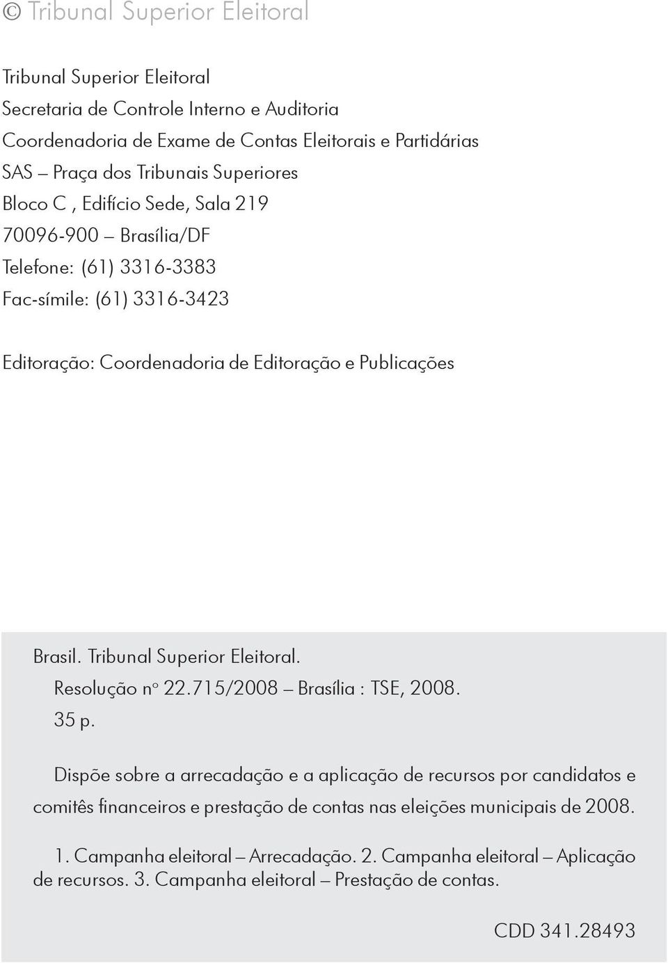 Tribunal Superior Eleitoral. Resolução n o 22.715/2008 Brasília : TSE, 2008. 35 p.
