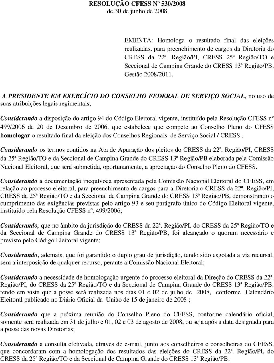 A PRESIDENTE EM EXERCÍCIO DO CONSELHO FEDERAL DE SERVIÇO SOCIAL, no uso de suas atribuições legais regimentais; Considerando a disposição do artigo 94 do Código Eleitoral vigente, instituído pela