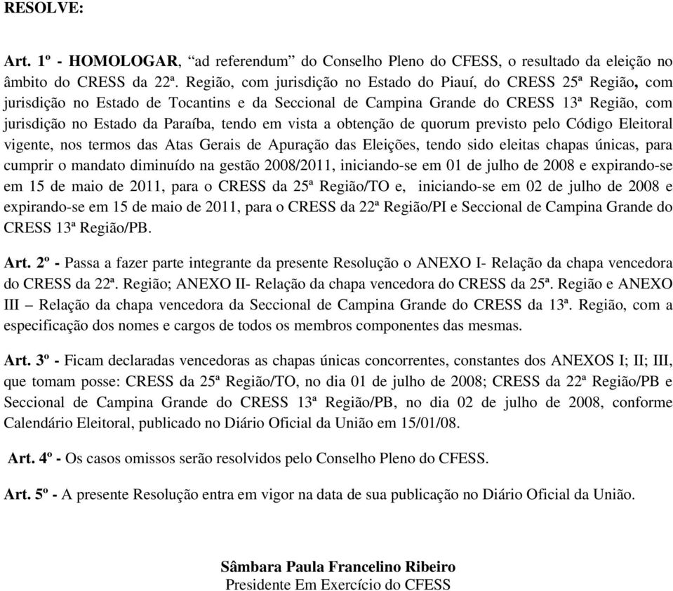 em vista a obtenção de quorum previsto pelo Código Eleitoral vigente, nos termos das Atas Gerais de Apuração das Eleições, tendo sido eleitas chapas únicas, para cumprir o mandato diminuído na gestão