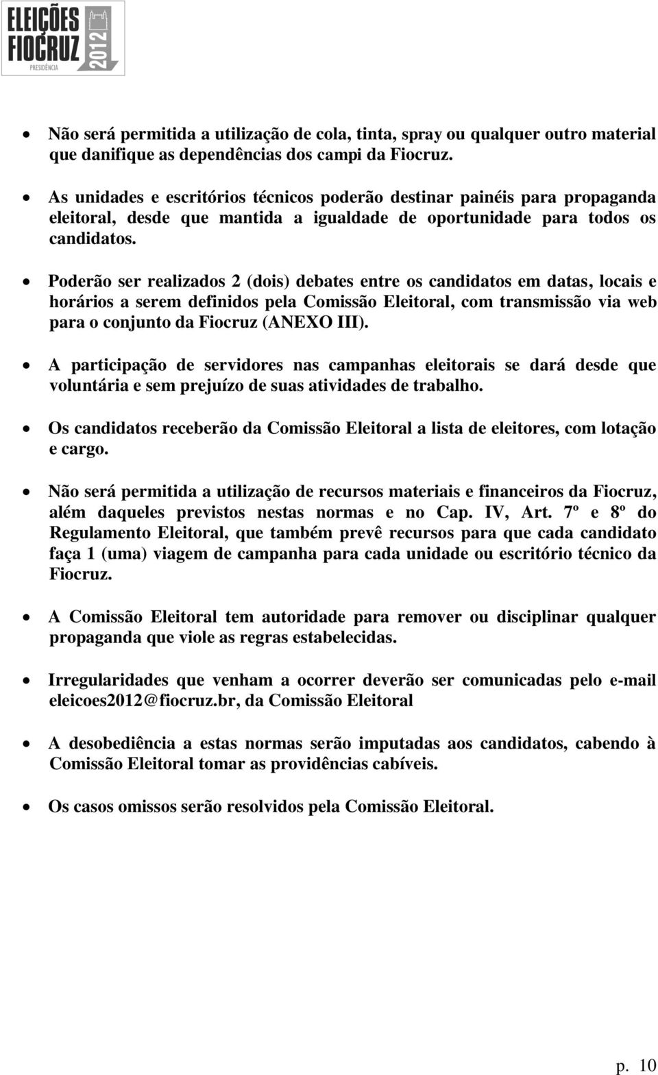 Poderão ser realizados 2 (dois) debates entre os candidatos em datas, locais e horários a serem definidos pela Comissão Eleitoral, com transmissão via web para o conjunto da Fiocruz (ANEXO III).