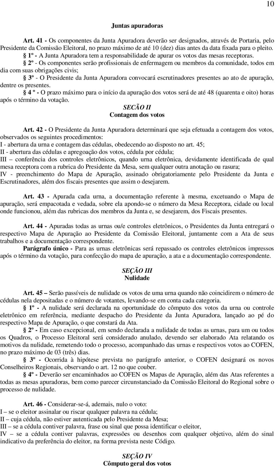 1º - A Junta Apuradora tem a responsabilidade de apurar os votos das mesas receptoras.