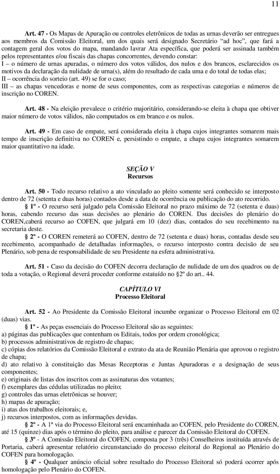 dos votos do mapa, mandando lavrar Ata específica, que poderá ser assinada também pelos representantes e/ou fiscais das chapas concorrentes, devendo constar: I o número de urnas apuradas, o número