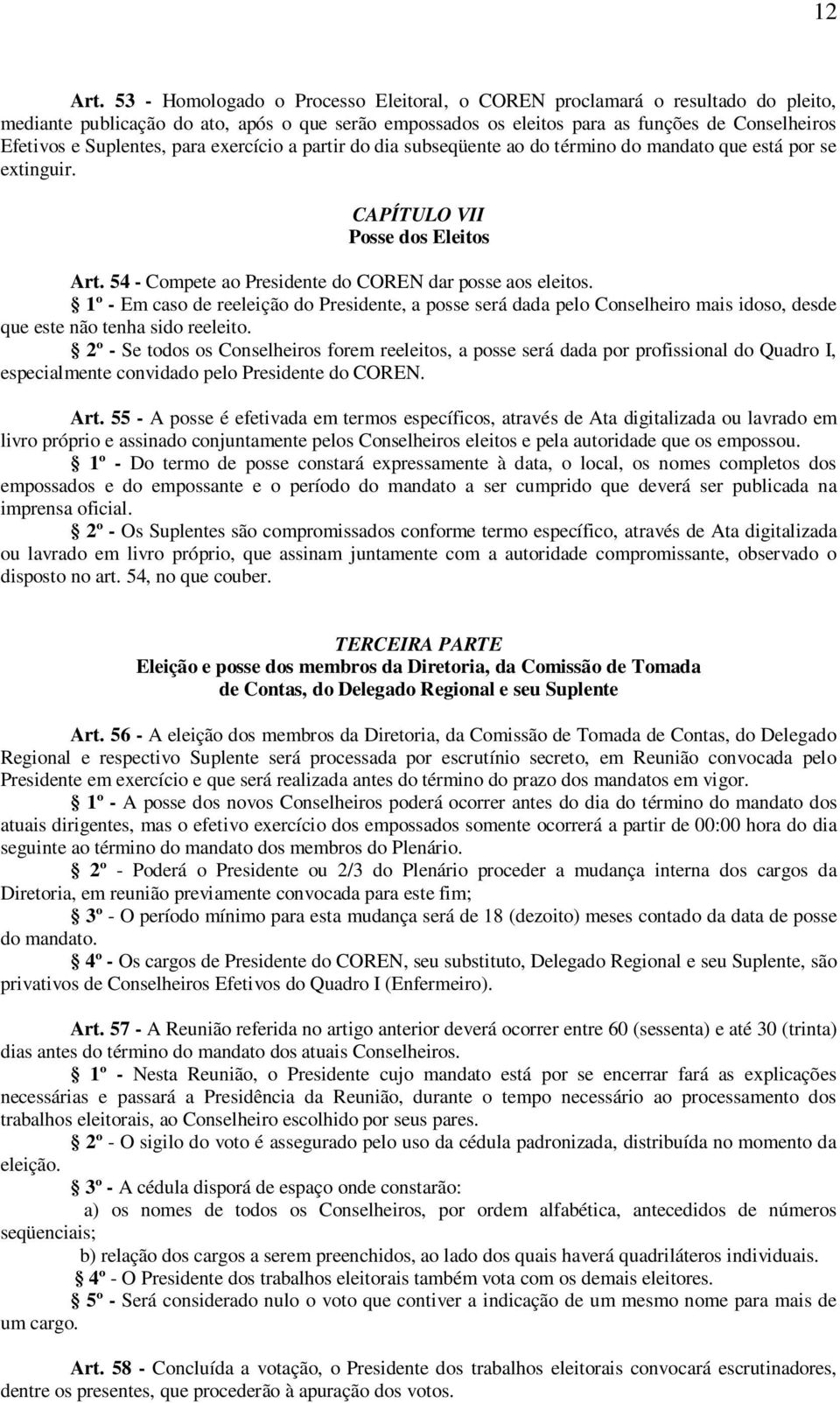 Suplentes, para exercício a partir do dia subseqüente ao do término do mandato que está por se extinguir. CAPÍTULO VII Posse dos Eleitos Art. 54 - Compete ao Presidente do COREN dar posse aos eleitos.