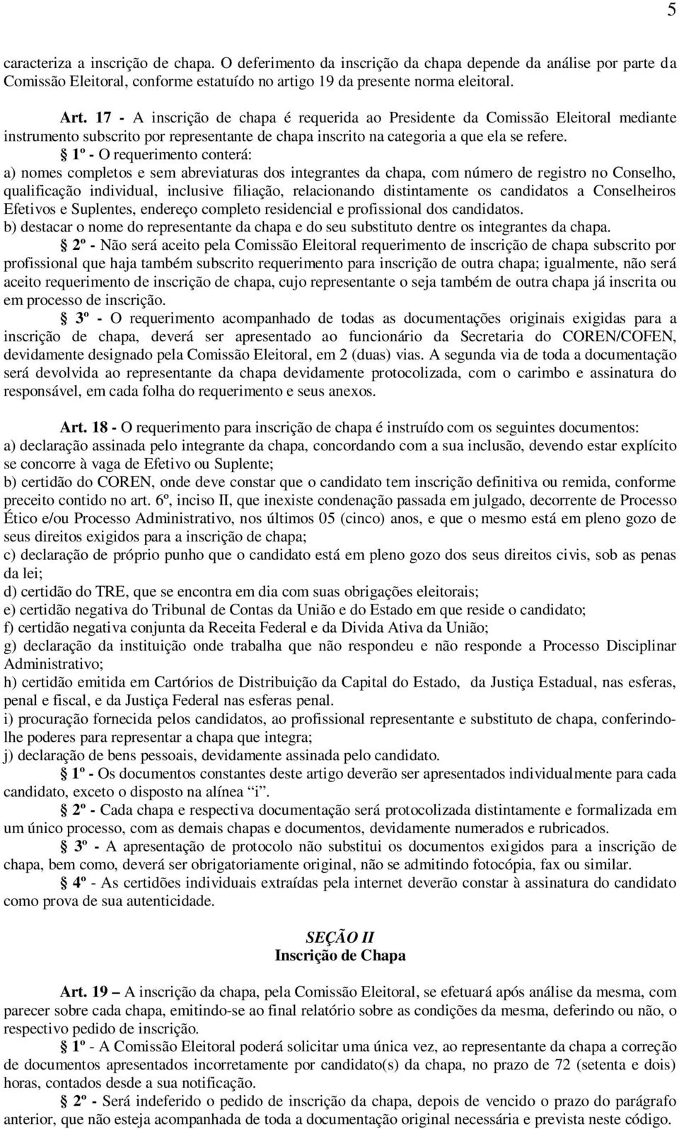 1º - O requerimento conterá: a) nomes completos e sem abreviaturas dos integrantes da chapa, com número de registro no Conselho, qualificação individual, inclusive filiação, relacionando