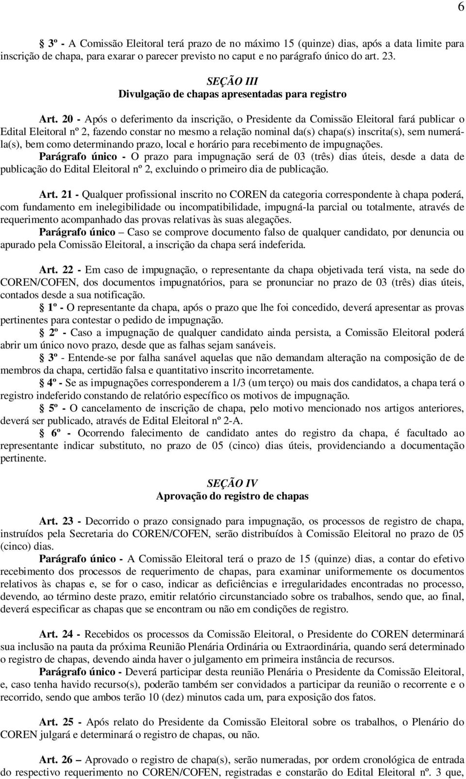 20 - Após o deferimento da inscrição, o Presidente da Comissão Eleitoral fará publicar o Edital Eleitoral nº 2, fazendo constar no mesmo a relação nominal da(s) chapa(s) inscrita(s), sem numerála(s),