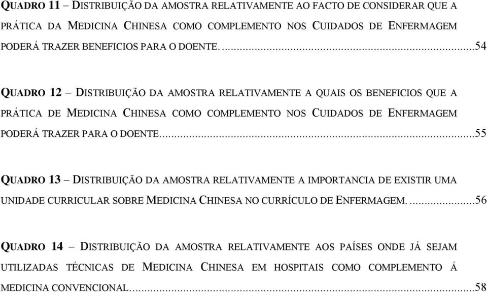 ..54 QUADRO 12 DISTRIBUIÇÃO DA AMOSTRA RELATIVAMENTE A QUAIS OS BENEFICIOS QUE A PRÁTICA DE MEDICINA CHINESA COMO COMPLEMENTO NOS CUIDADOS DE ENFERMAGEM PODERÁ TRAZER .