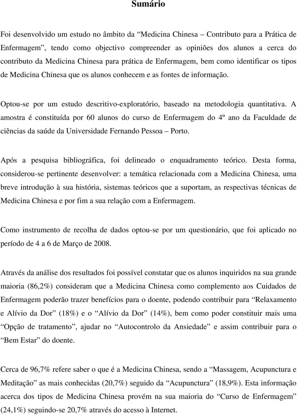 Optou-se por um estudo descritivo-exploratório, baseado na metodologia quantitativa.