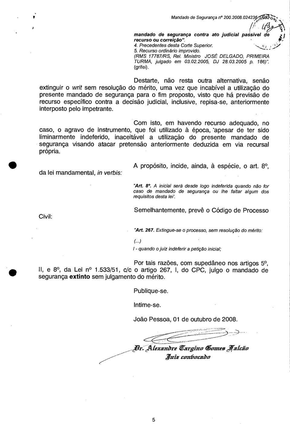 z Destarte, não resta outra alternativa, senão extinguir o writ sem resolução do mérito, uma vez que incabível a utilização do presente mandado de segurança para o fim proposto, visto que há previsão