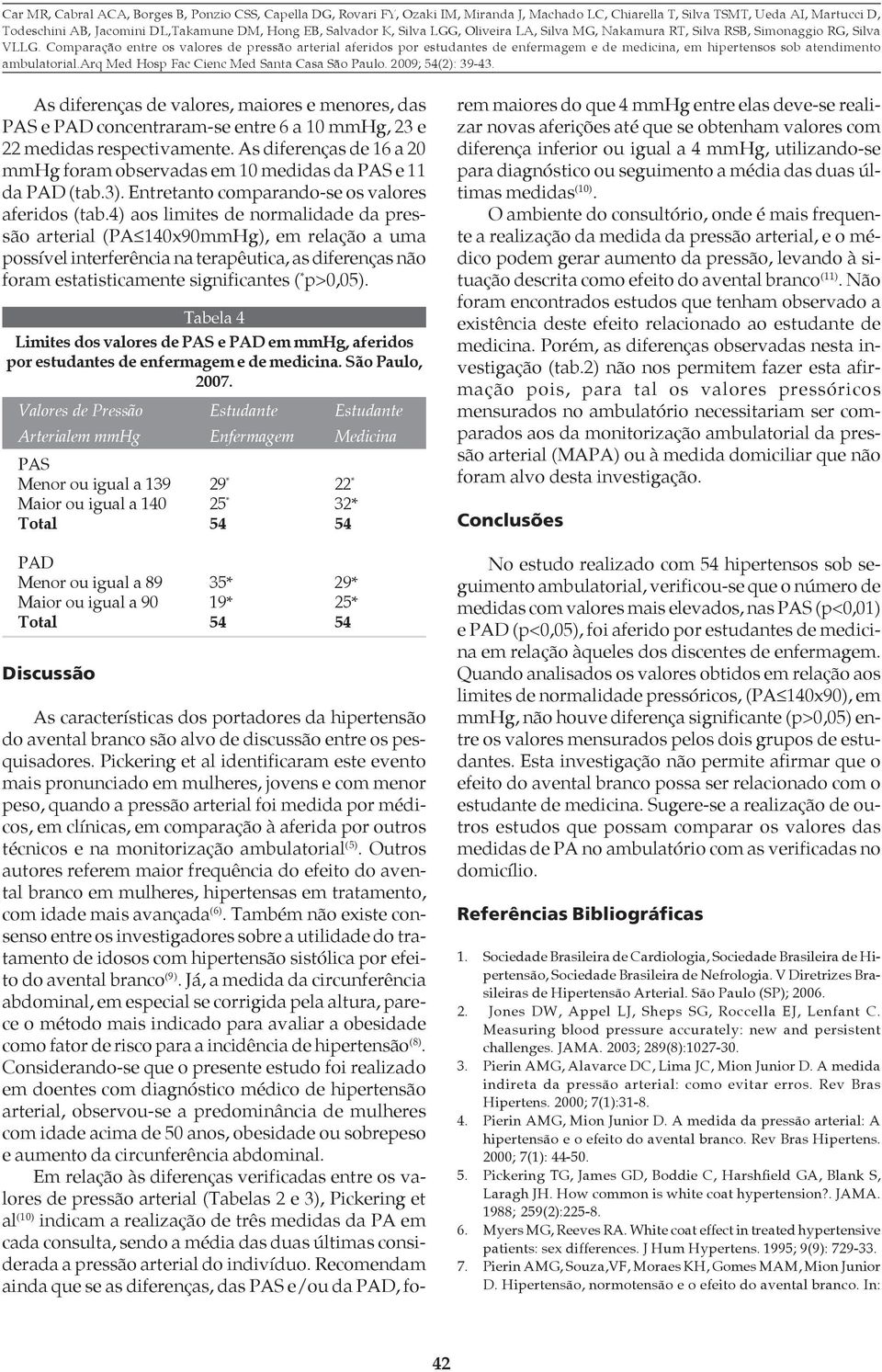 4) aos limites de normalidade da pressão arterial (PA 140x90mmHg), em relação a uma possível interferência na terapêutica, as diferenças não foram estatisticamente significantes ( * p>0,05).