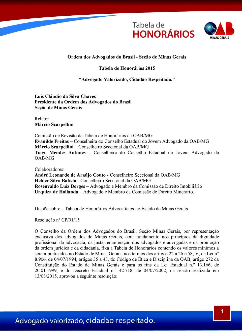 Conselheira do Conselho Estadual do Jovem Advogado da OAB/MG Márcio Scarpellini Conselheiro Seccional da OAB/MG Tiago Mendes Antunes Conselheiro do Conselho Estadual do Jovem Advogado da OAB/MG