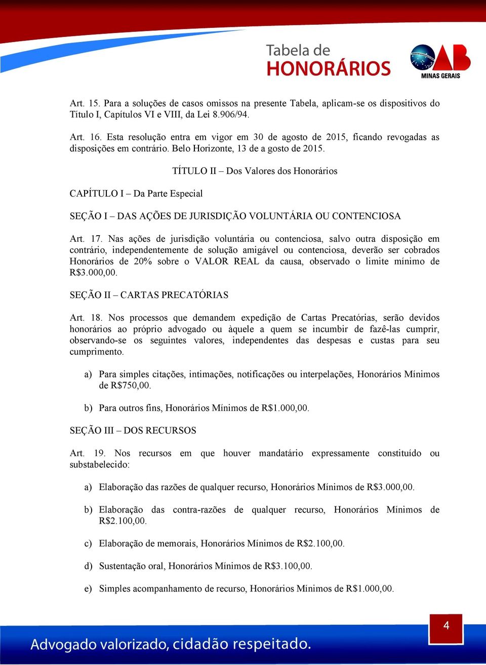 CAPÍTULO I Da Parte Especial TÍTULO II Dos Valores dos Honorários SEÇÃO I DAS AÇÕES DE JURISDIÇÃO VOLUNTÁRIA OU CONTENCIOSA Art. 17.