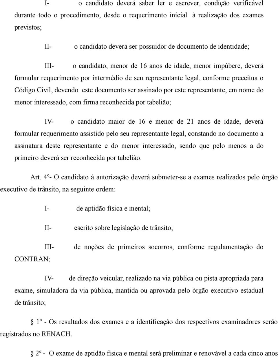 devendo este documento ser assinado por este representante, em nome do menor interessado, com firma reconhecida por tabelião; IV- o candidato maior de 16 e menor de 21 anos de idade, deverá formular