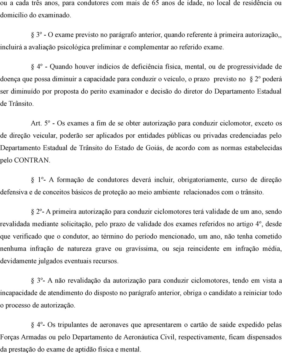 4º - Quando houver indícios de deficiência física, mental, ou de progressividade de doença que possa diminuir a capacidade para conduzir o veículo, o prazo previsto no 2º poderá ser diminuído por