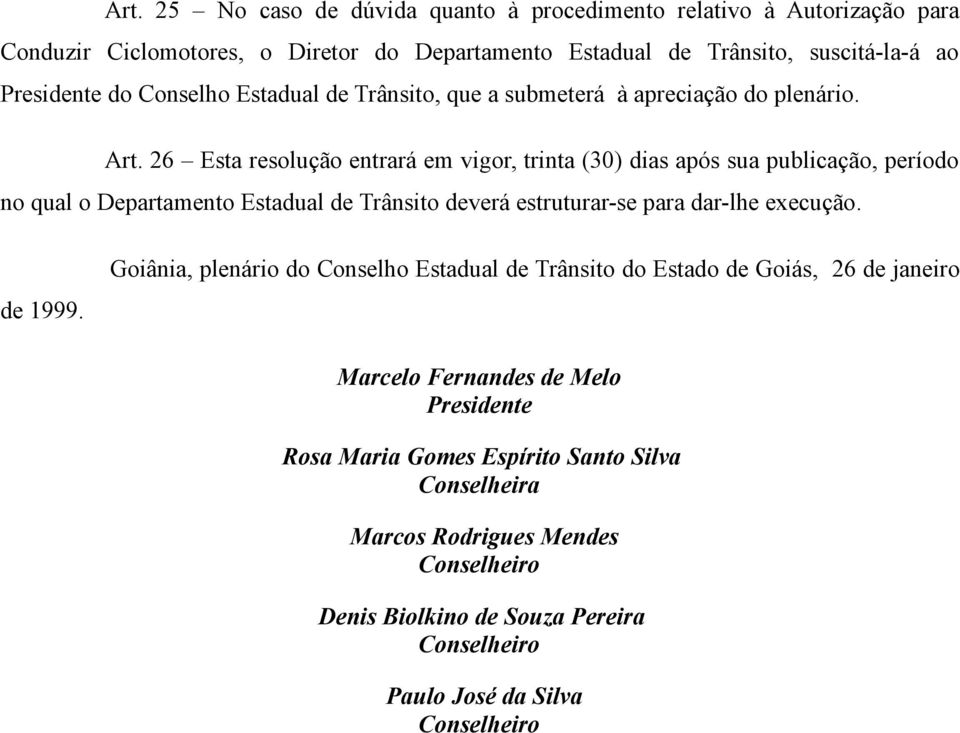 26 Esta resolução entrará em vigor, trinta (30) dias após sua publicação, período no qual o Departamento Estadual de Trânsito deverá estruturar-se para dar-lhe execução. de 1999.