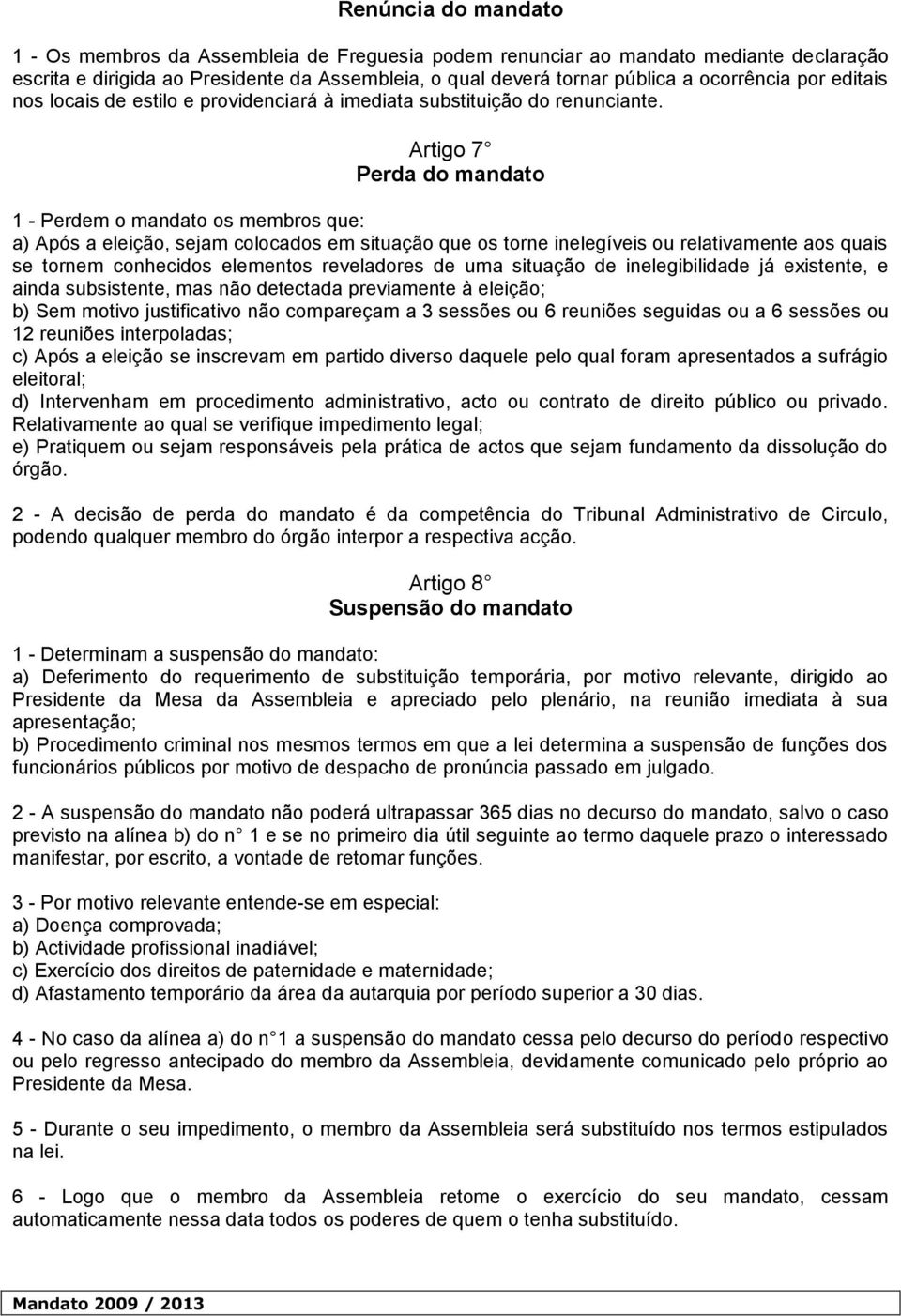 Artigo 7 Perda do mandato 1 - Perdem o mandato os membros que: a) Após a eleição, sejam colocados em situação que os torne inelegíveis ou relativamente aos quais se tornem conhecidos elementos