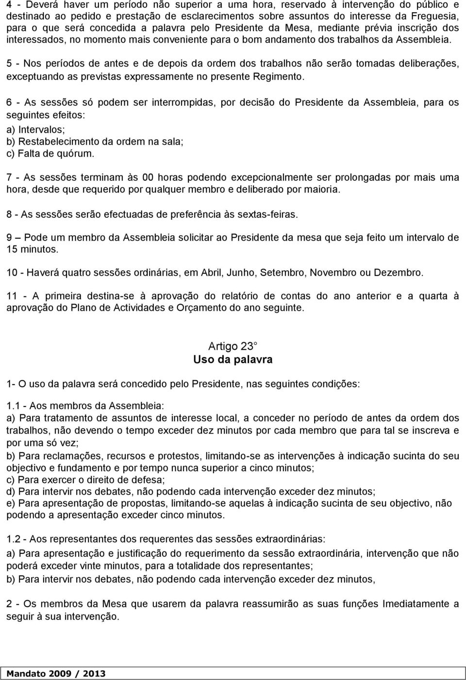 5 - Nos períodos de antes e de depois da ordem dos trabalhos não serão tomadas deliberações, exceptuando as previstas expressamente no presente Regimento.