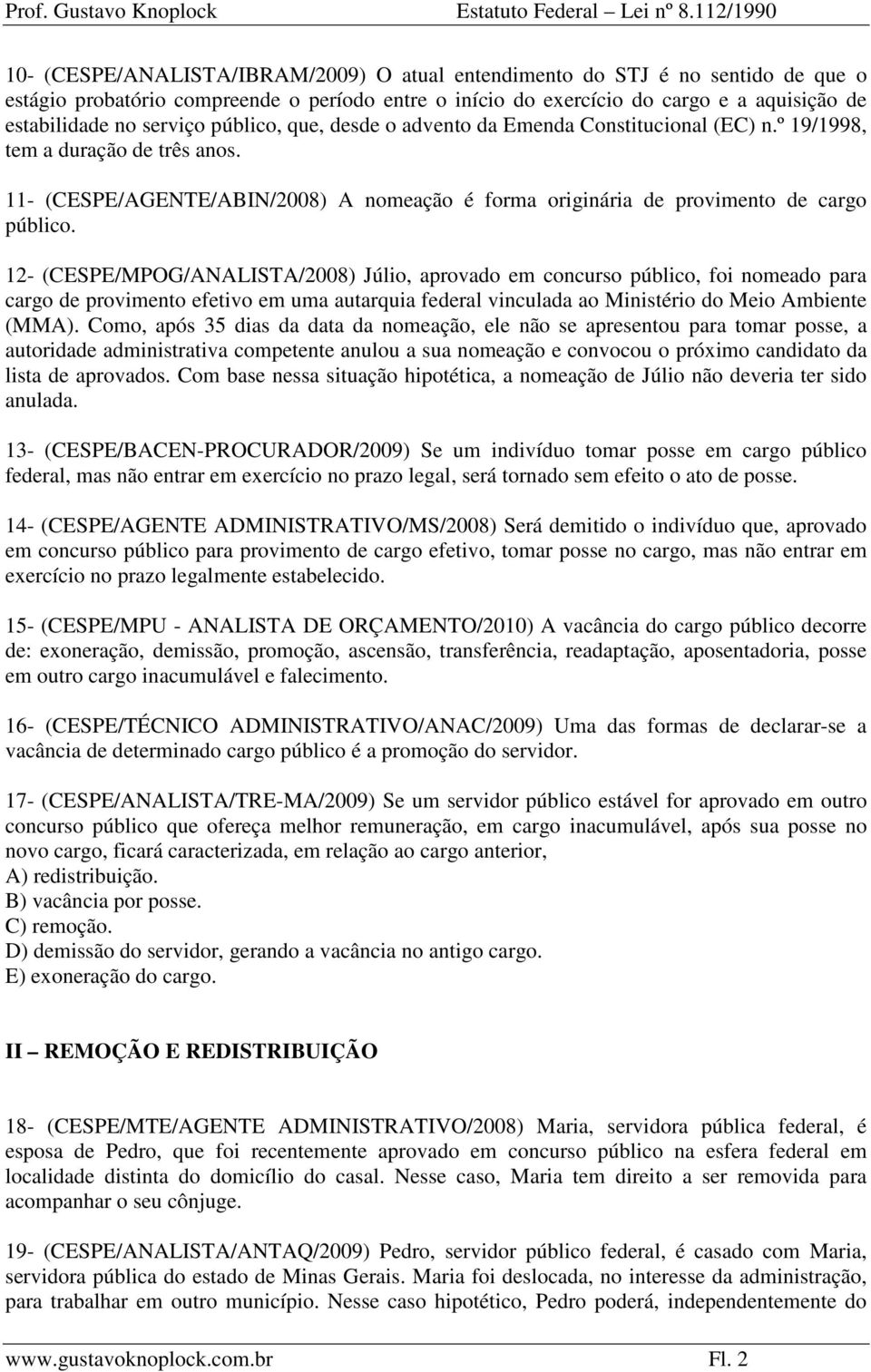 12- (CESPE/MPOG/ANALISTA/2008) Júlio, aprovado em concurso público, foi nomeado para cargo de provimento efetivo em uma autarquia federal vinculada ao Ministério do Meio Ambiente (MMA).