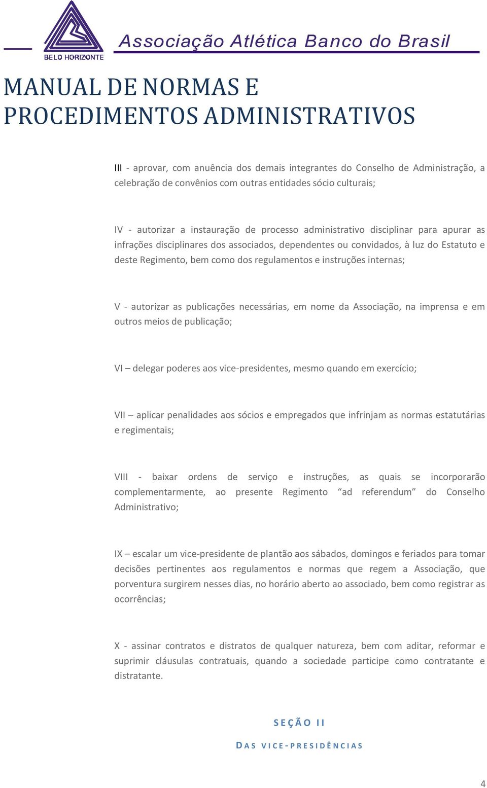 autorizar as publicações necessárias, em nome da Associação, na imprensa e em outros meios de publicação; VI delegar poderes aos vice-presidentes, mesmo quando em exercício; VII aplicar penalidades