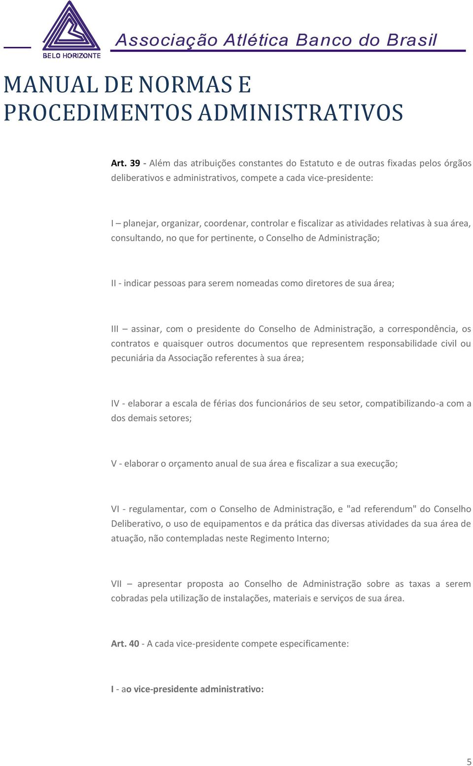 presidente do Conselho de Administração, a correspondência, os IV - elaborar a escala de férias dos funcionários de seu setor, compatibilizando-a com a dos demais setores; V - elaborar o orçamento