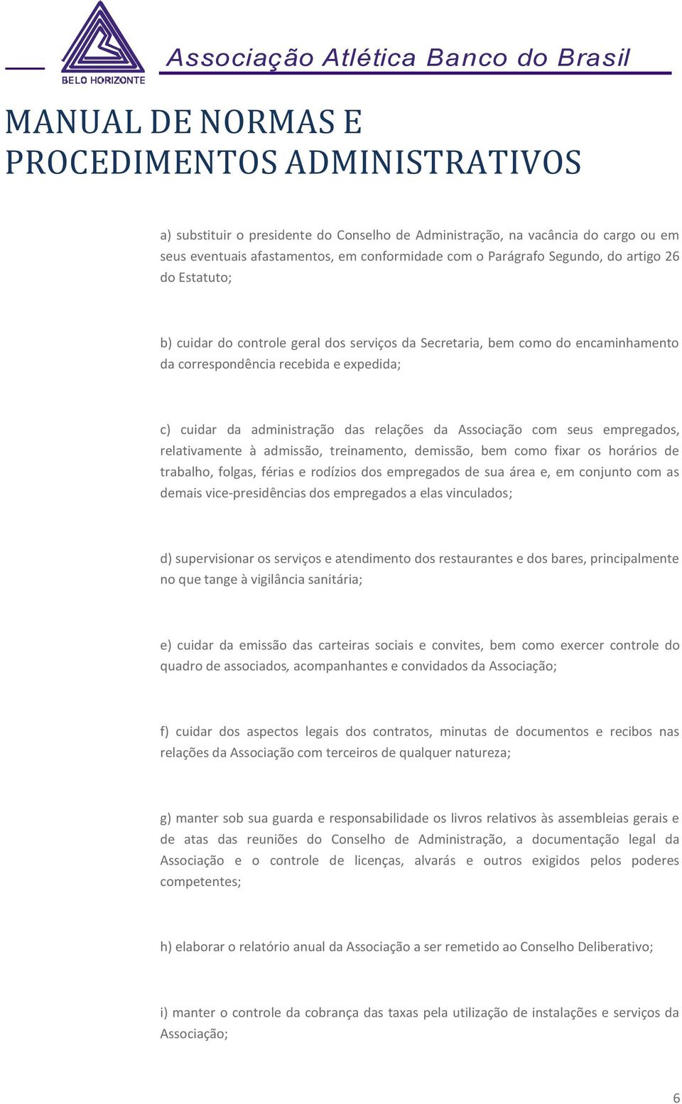 à admissão, treinamento, demissão, bem como fixar os horários de trabalho, folgas, férias e rodízios dos empregados de sua área e, em conjunto com as demais vice-presidências dos empregados a elas