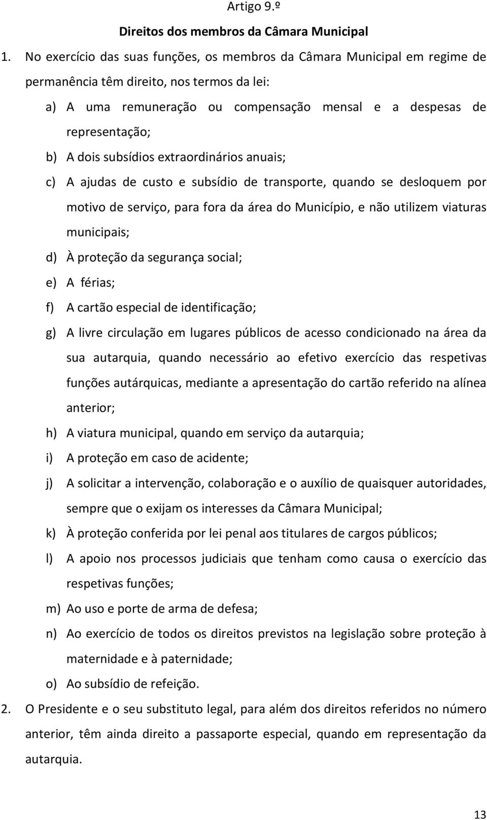 dois subsídios extraordinários anuais; c) A ajudas de custo e subsídio de transporte, quando se desloquem por motivo de serviço, para fora da área do Município, e não utilizem viaturas municipais; d)