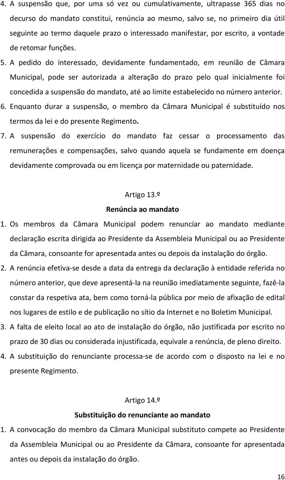 A pedido do interessado, devidamente fundamentado, em reunião de Câmara Municipal, pode ser autorizada a alteração do prazo pelo qual inicialmente foi concedida a suspensão do mandato, até ao limite