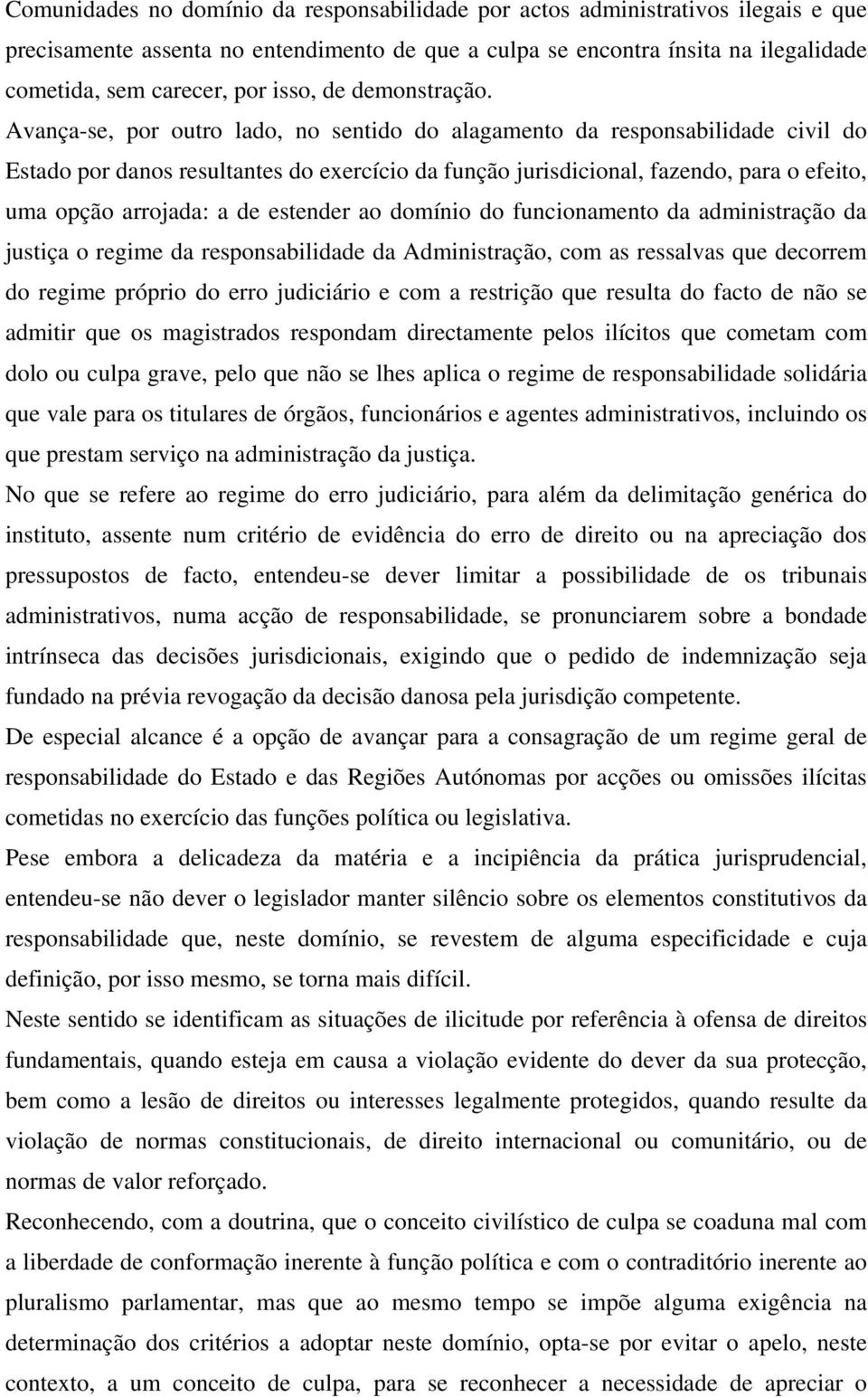 Avança-se, por outro lado, no sentido do alagamento da responsabilidade civil do Estado por danos resultantes do exercício da função jurisdicional, fazendo, para o efeito, uma opção arrojada: a de