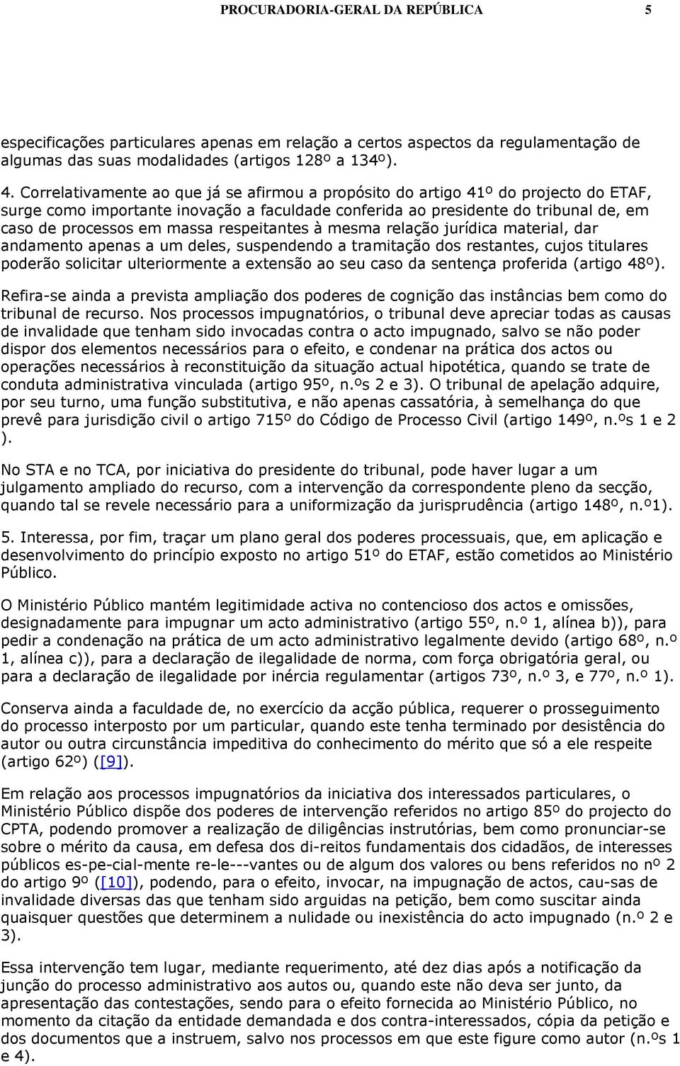 respeitantes à mesma relação jurídica material, dar andamento apenas a um deles, suspendendo a tramitação dos restantes, cujos titulares poderão solicitar ulteriormente a extensão ao seu caso da