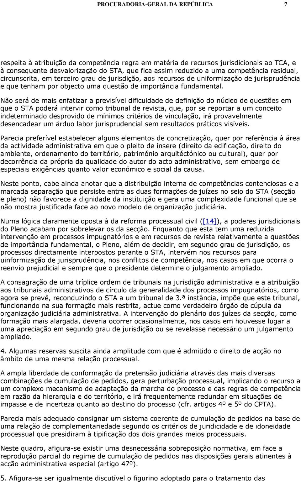 Não será de mais enfatizar a previsível dificuldade de definição do núcleo de questões em que o STA poderá intervir como tribunal de revista, que, por se reportar a um conceito indeterminado