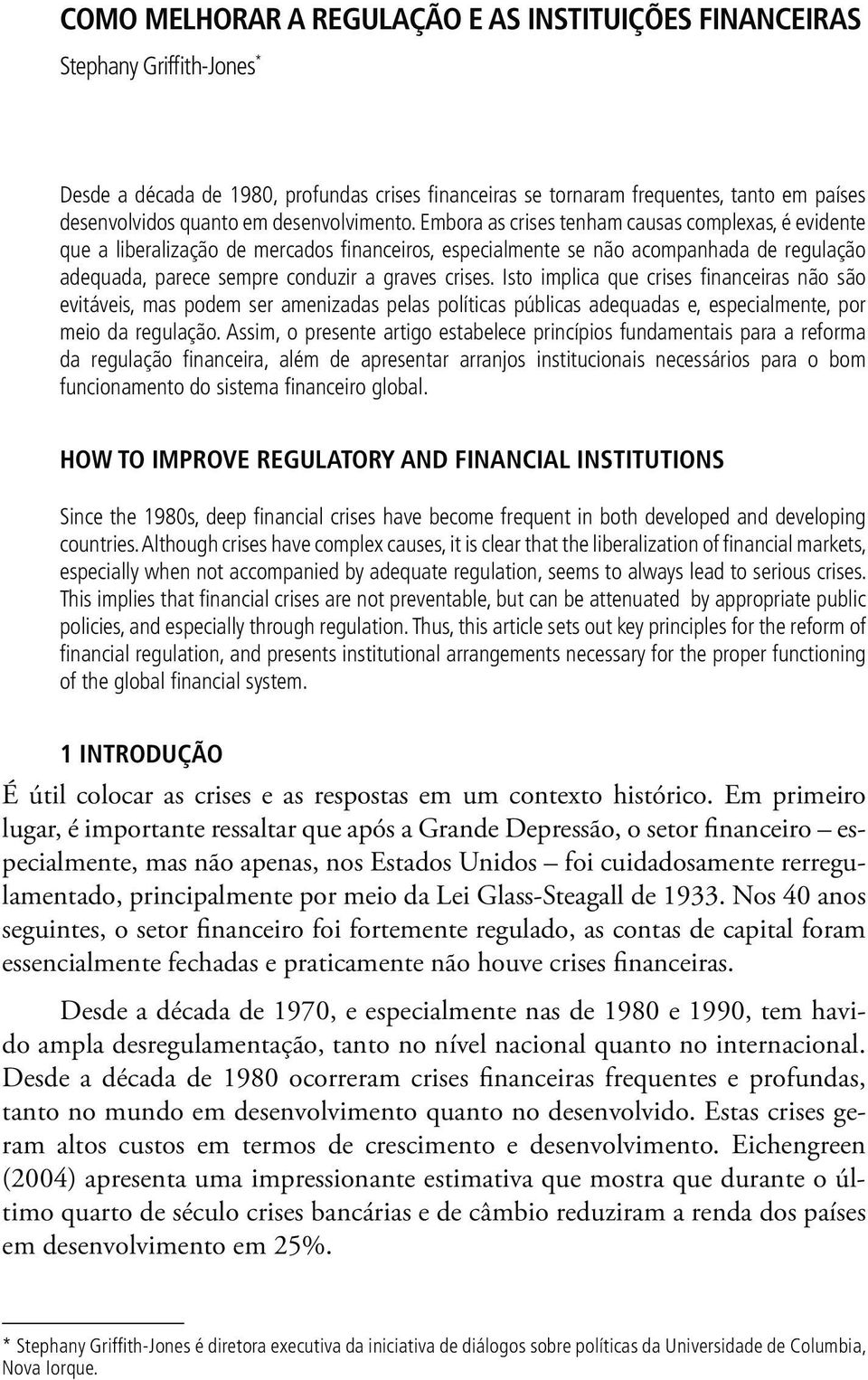 Embora as crises tenham causas complexas, é evidente que a liberalização de mercados financeiros, especialmente se não acompanhada de regulação adequada, parece sempre conduzir a graves crises.