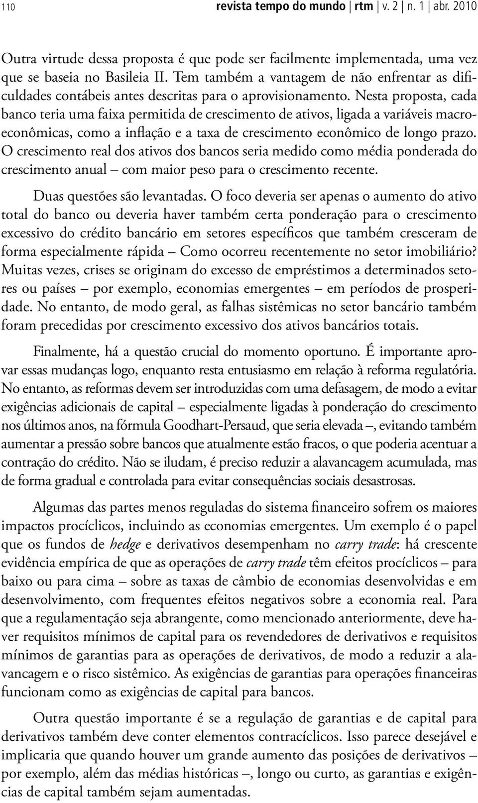 Nesta proposta, cada banco teria uma faixa permitida de crescimento de ativos, ligada a variáveis macroeconômicas, como a inflação e a taxa de crescimento econômico de longo prazo.