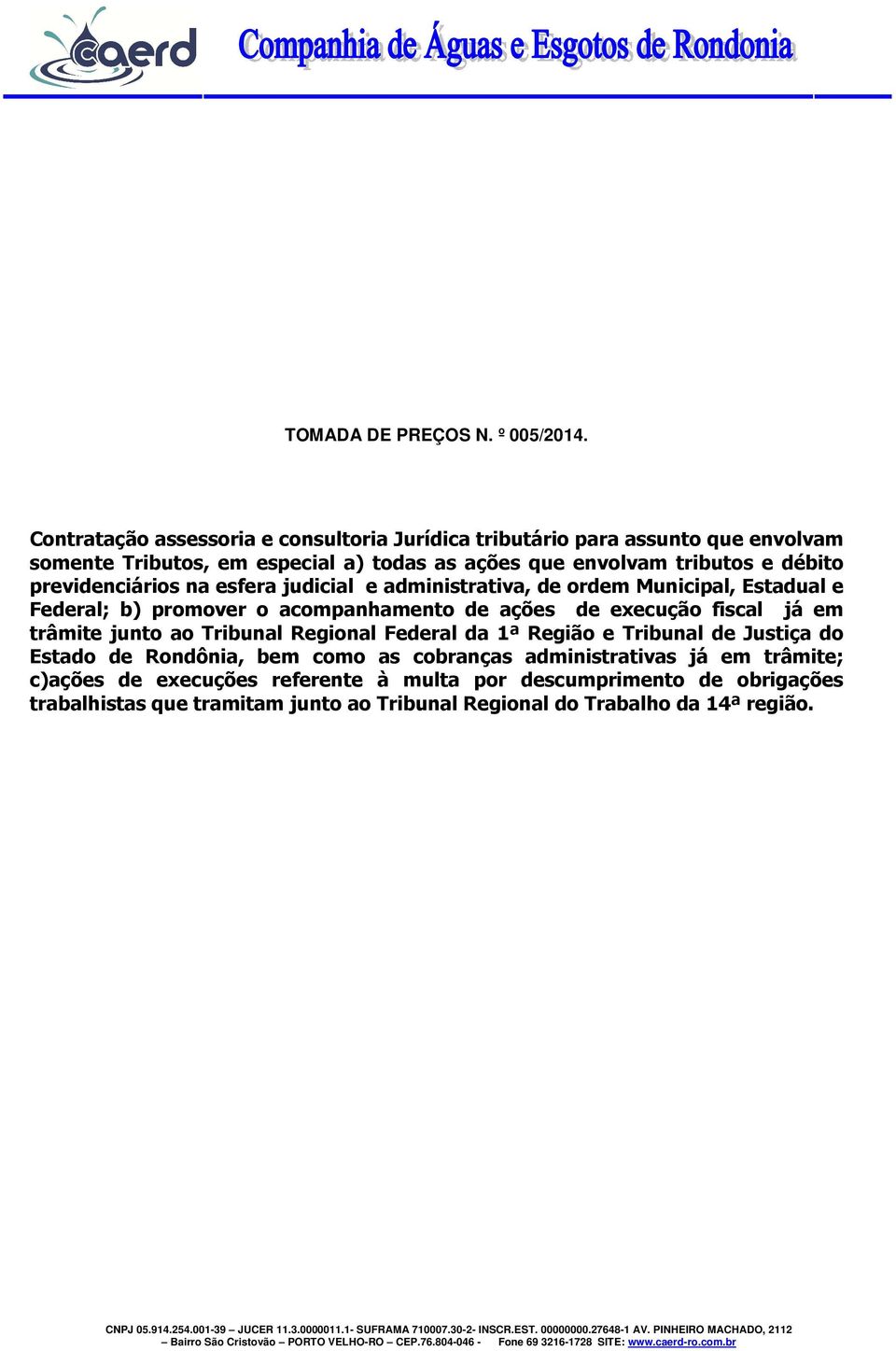 previdenciários na esfera judicial e administrativa, de ordem Municipal, Estadual e Federal; b) promover o acompanhamento de ações de execução fiscal já em trâmite