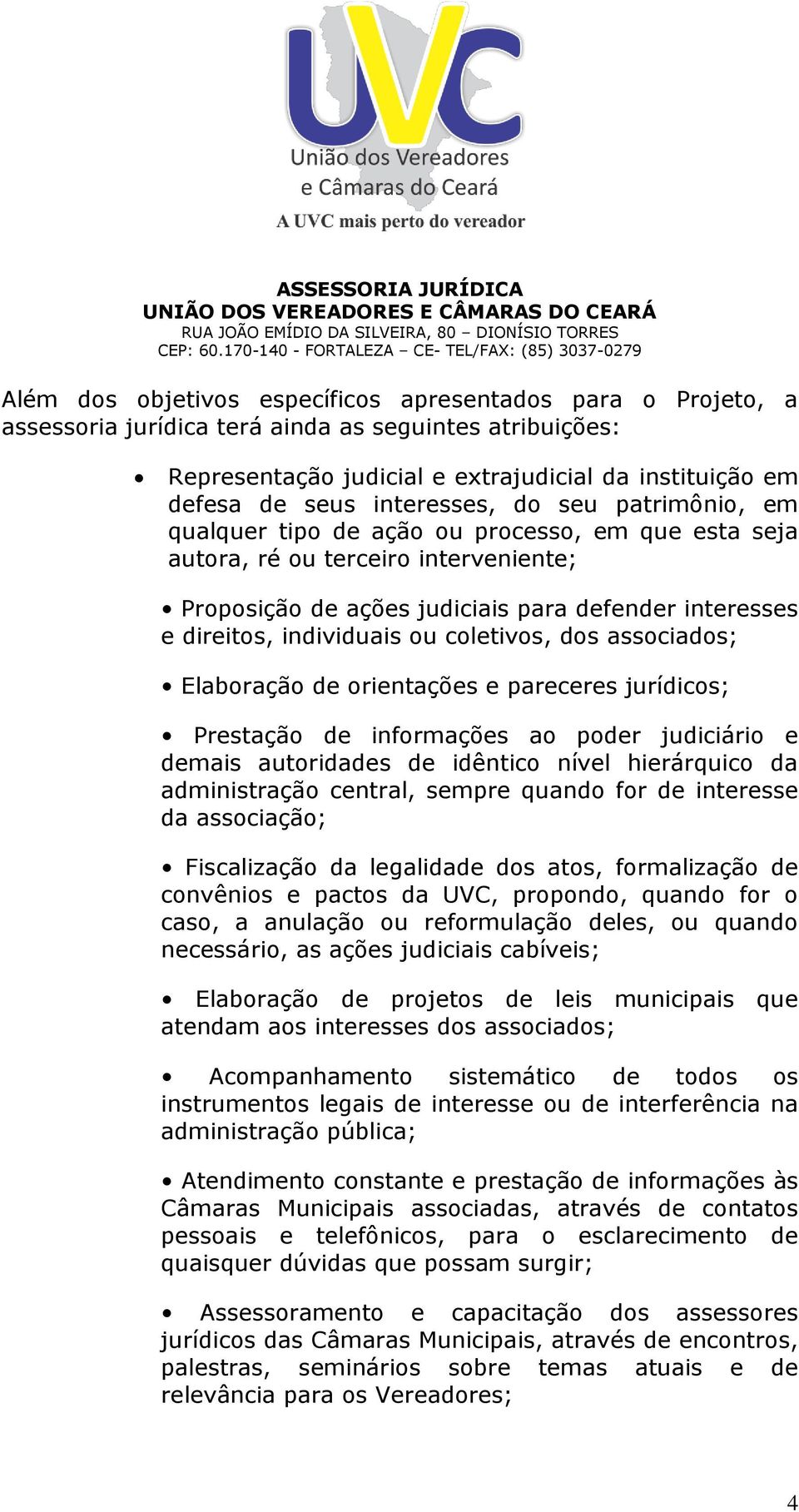 individuais ou coletivos, dos associados; Elaboração de orientações e pareceres jurídicos; Prestação de informações ao poder judiciário e demais autoridades de idêntico nível hierárquico da