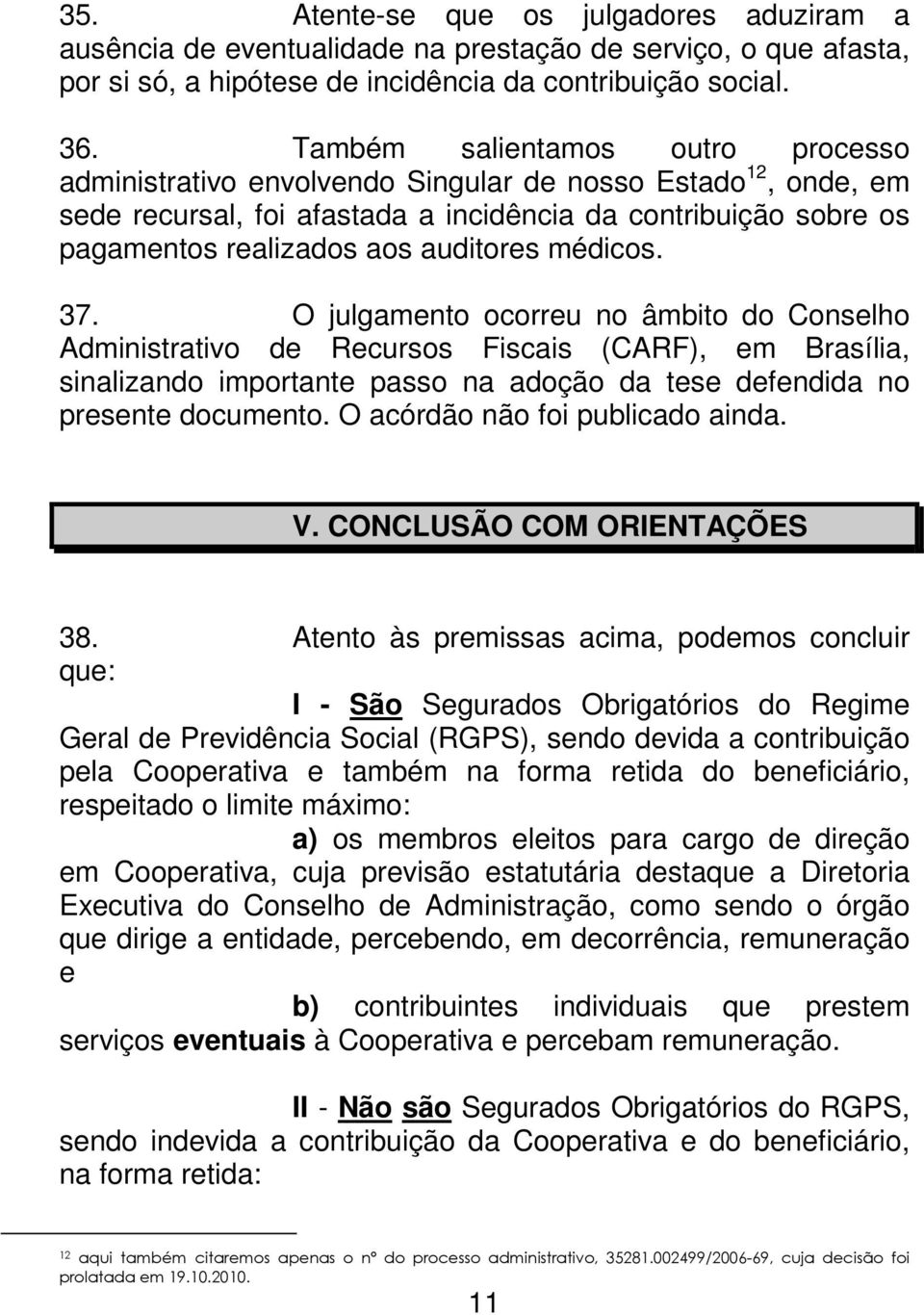 médicos. 37. O julgamento ocorreu no âmbito do Conselho Administrativo de Recursos Fiscais (CARF), em Brasília, sinalizando importante passo na adoção da tese defendida no presente documento.