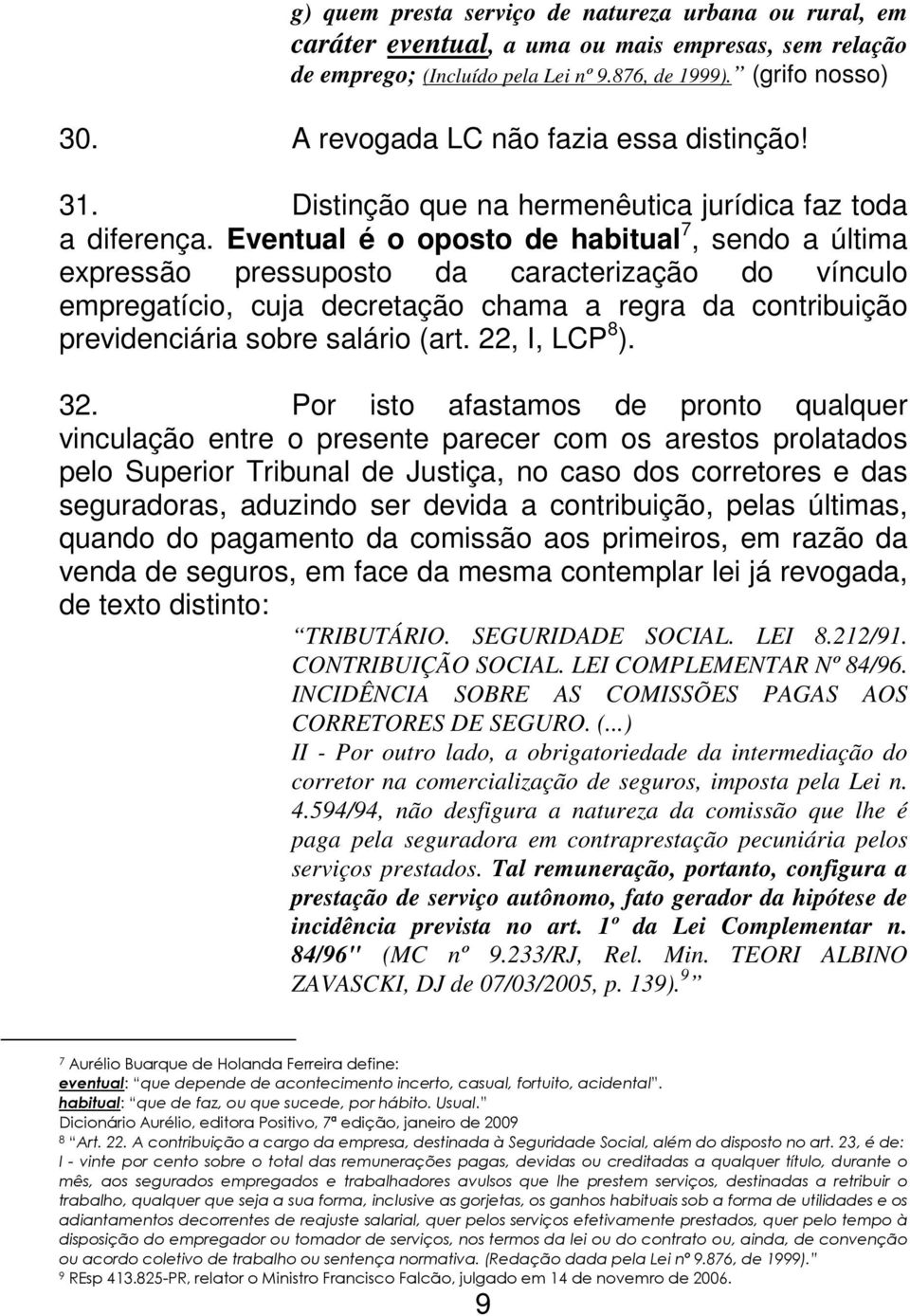 Eventual é o oposto de habitual 7, sendo a última expressão pressuposto da caracterização do vínculo empregatício, cuja decretação chama a regra da contribuição previdenciária sobre salário (art.