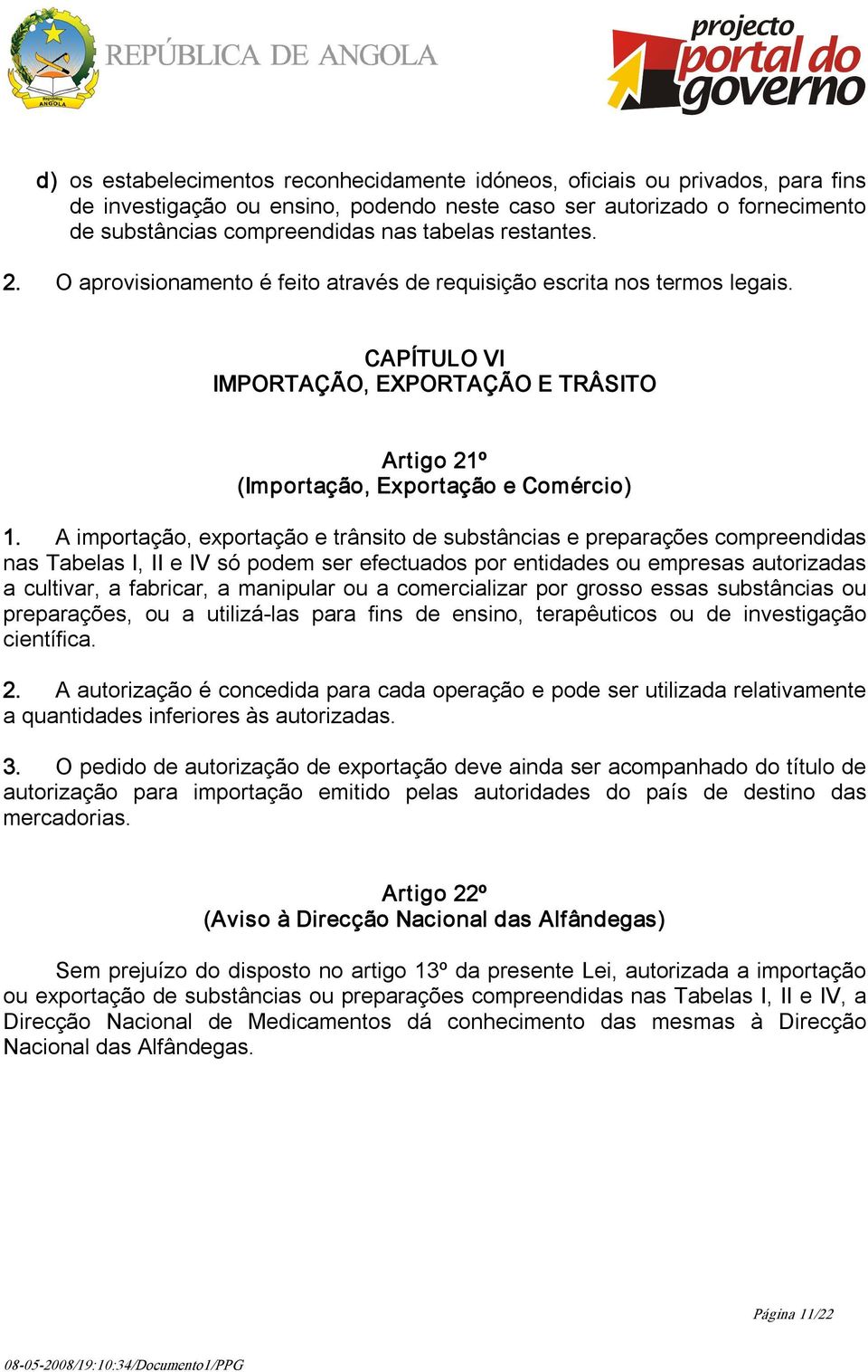 A importação, exportação e trânsito de substâncias e preparações compreendidas nas Tabelas I, II e IV só podem ser efectuados por entidades ou empresas autorizadas a cultivar, a fabricar, a manipular