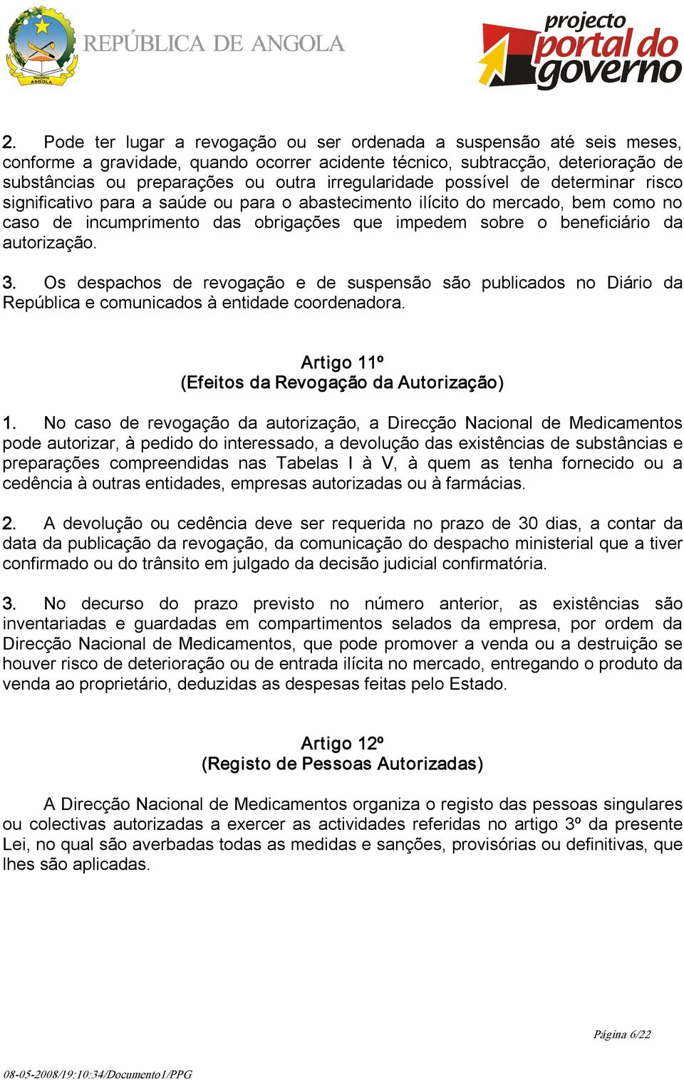 autorização. 3. Os despachos de revogação e de suspensão são publicados no Diário da República e comunicados à entidade coordenadora. Artigo 11º (Efeitos da Revogação da Autorização) 1.