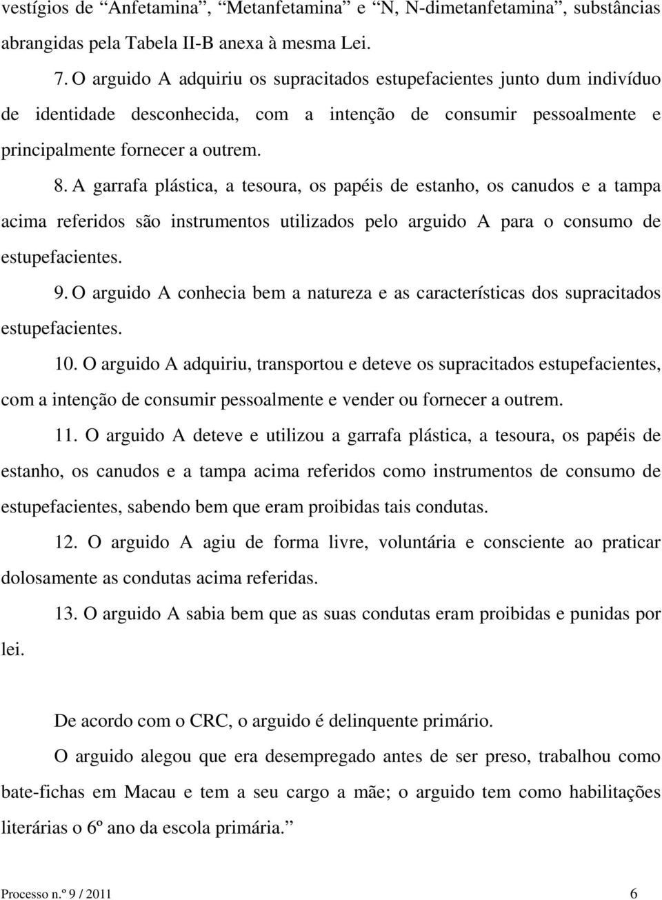 A garrafa plástica, a tesoura, os papéis de estanho, os canudos e a tampa acima referidos são instrumentos utilizados pelo arguido A para o consumo de estupefacientes. 9.