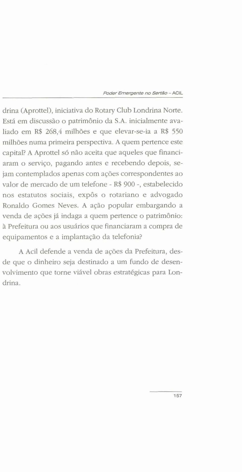 A Aprottel só não aceita que aqueles que fmanciaram o serviço, pagando antes e recebendo depois, sejam contemplados apenas com ações correspondentes ao valor de mercado de um telefone - R$ 900 -,