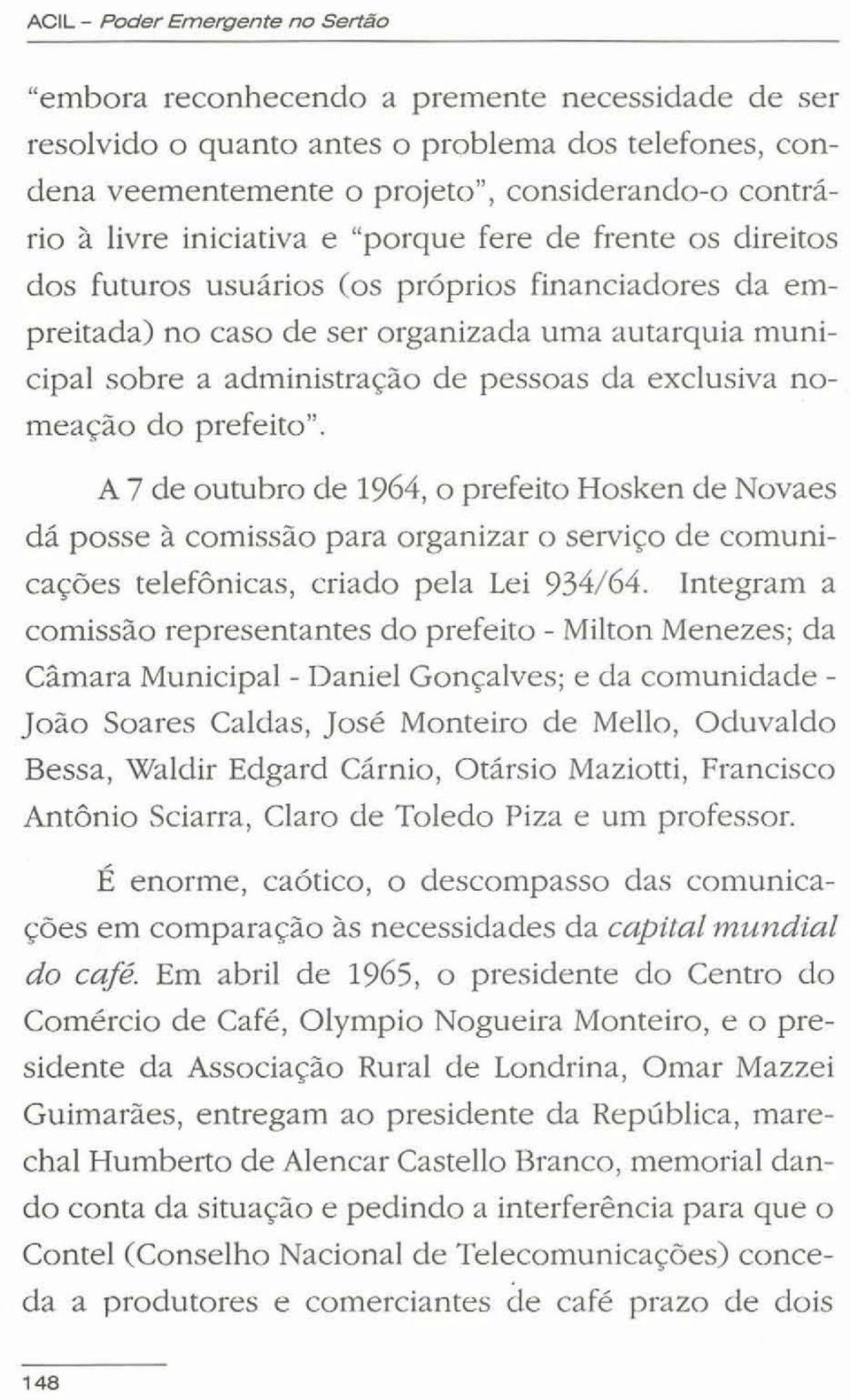 A 7 de outubro de 1964, o prefeito Hosken de Novaes dá posse à comissão para organizar o serviço de comunicações telefônicas, criado pela Lei 934/64.