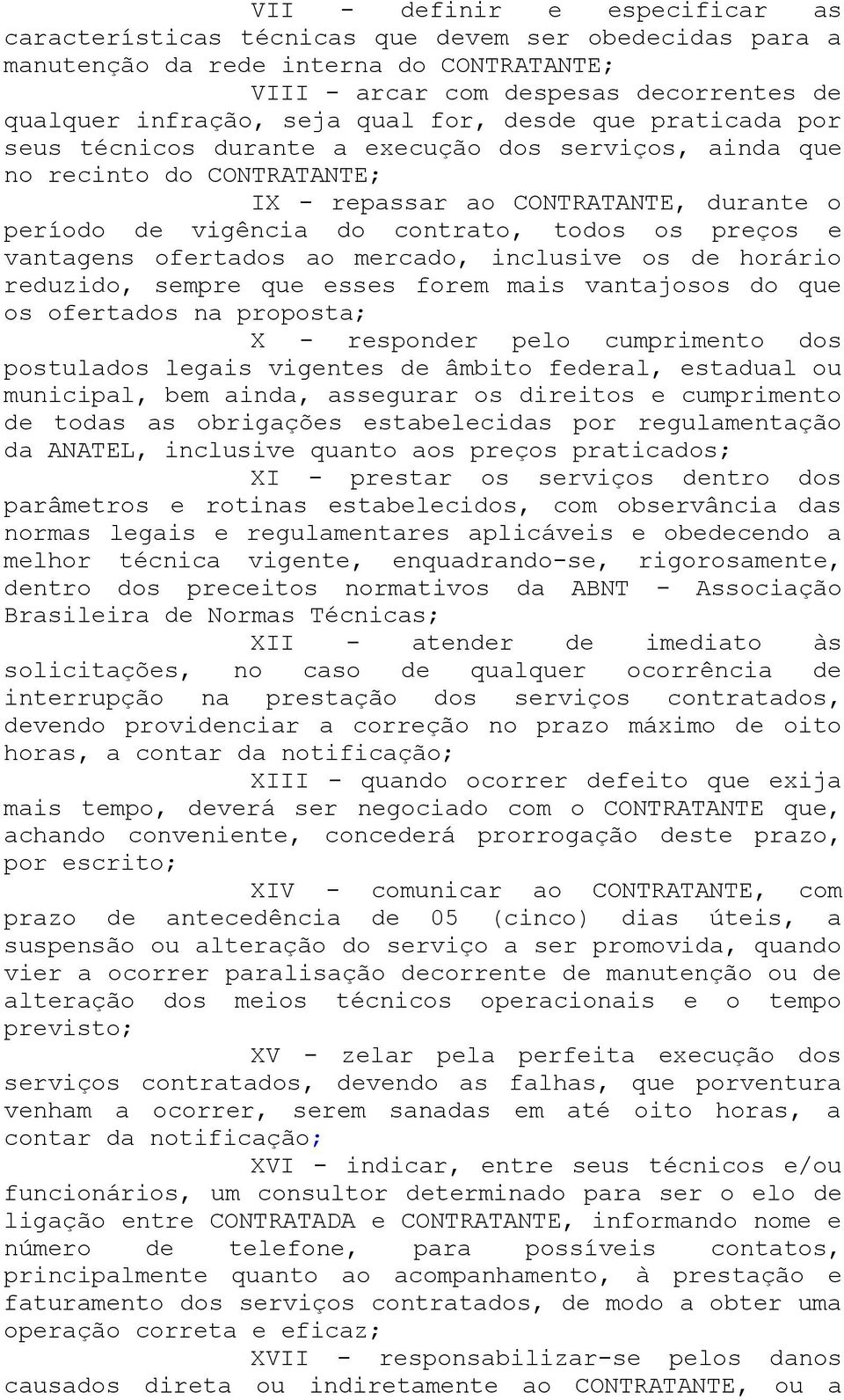 preços e vantagens ofertados ao mercado, inclusive os de horário reduzido, sempre que esses forem mais vantajosos do que os ofertados na proposta; X - responder pelo cumprimento dos postulados legais