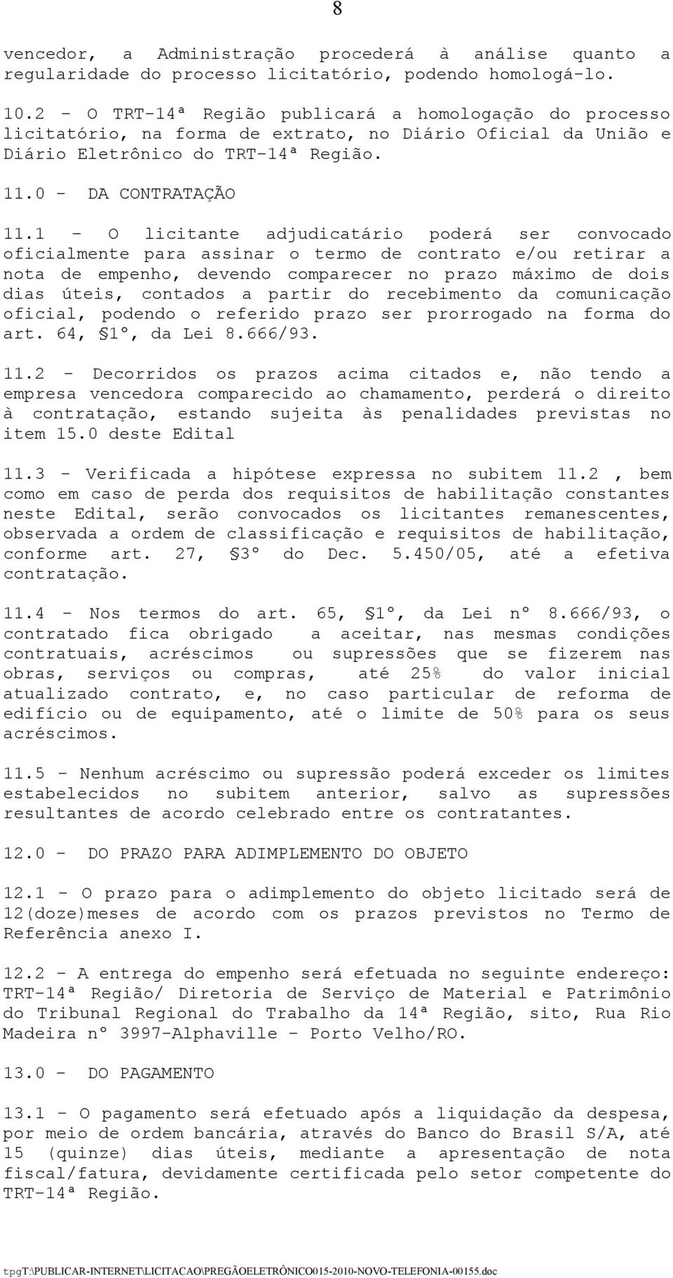 1 O licitante adjudicatário poderá ser convocado oficialmente para assinar o termo de contrato e/ou retirar a nota de empenho, devendo comparecer no prazo máximo de dois dias úteis, contados a partir