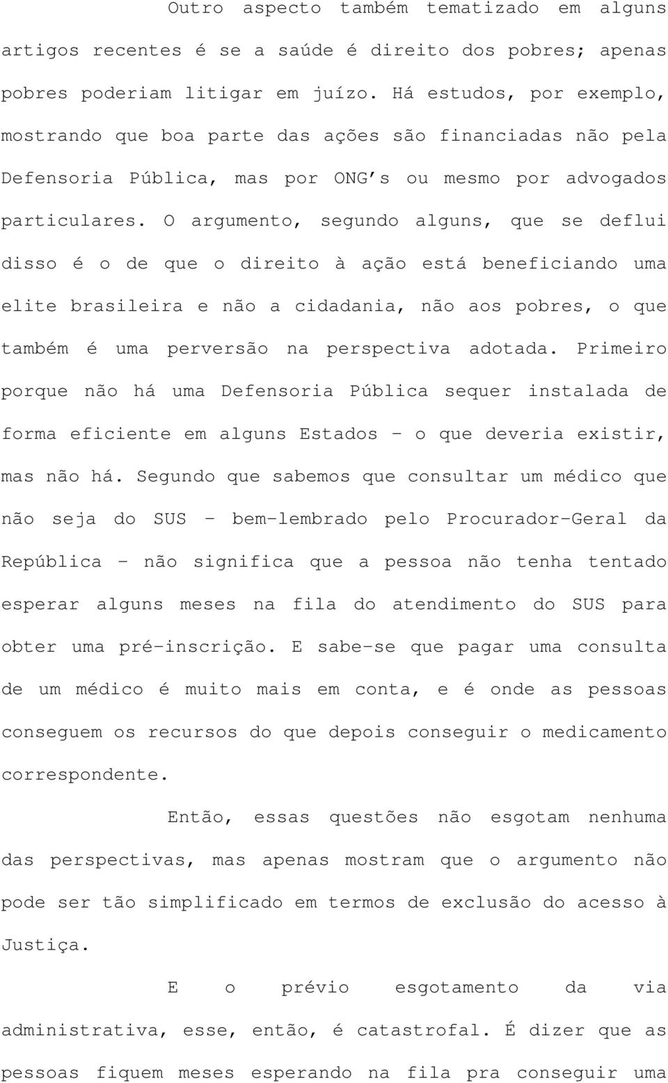 O argumento, segundo alguns, que se deflui disso é o de que o direito à ação está beneficiando uma elite brasileira e não a cidadania, não aos pobres, o que também é uma perversão na perspectiva